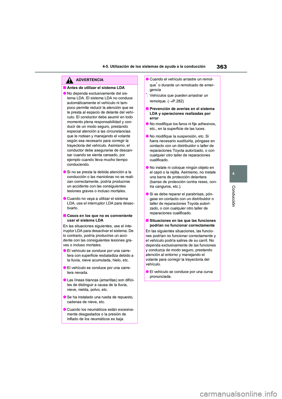 TOYOTA RAV4 2020 Manual del propietario (in Spanish) 363
4
4-5. Utilización de los sistemas de ayuda a la conducción
Conducción
ADVERTENCIA
■Antes de utilizar el sistema LDA
●No dependa exclusivamente del sis-
tema LDA. El sistema LDA no conduc TOYOTA RAV4 2020 Manual del propietario (in Spanish) 363
4
4-5. Utilización de los sistemas de ayuda a la conducción
Conducción
ADVERTENCIA
■Antes de utilizar el sistema LDA
●No dependa exclusivamente del sis-
tema LDA. El sistema LDA no conduc