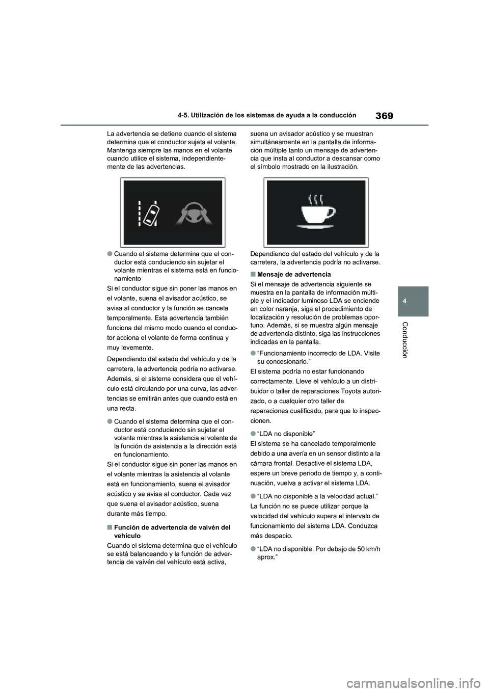 TOYOTA RAV4 2020 Manual del propietario (in Spanish) 369
4 4-5. Utilización de los sistemas de ayuda a la conducción
Conducción
La advertencia se detiene cuando el sistema
determina que el conductor sujeta el volante.
Mantenga siempre las manos en TOYOTA RAV4 2020 Manual del propietario (in Spanish) 369
4 4-5. Utilización de los sistemas de ayuda a la conducción
Conducción
La advertencia se detiene cuando el sistema
determina que el conductor sujeta el volante.
Mantenga siempre las manos en