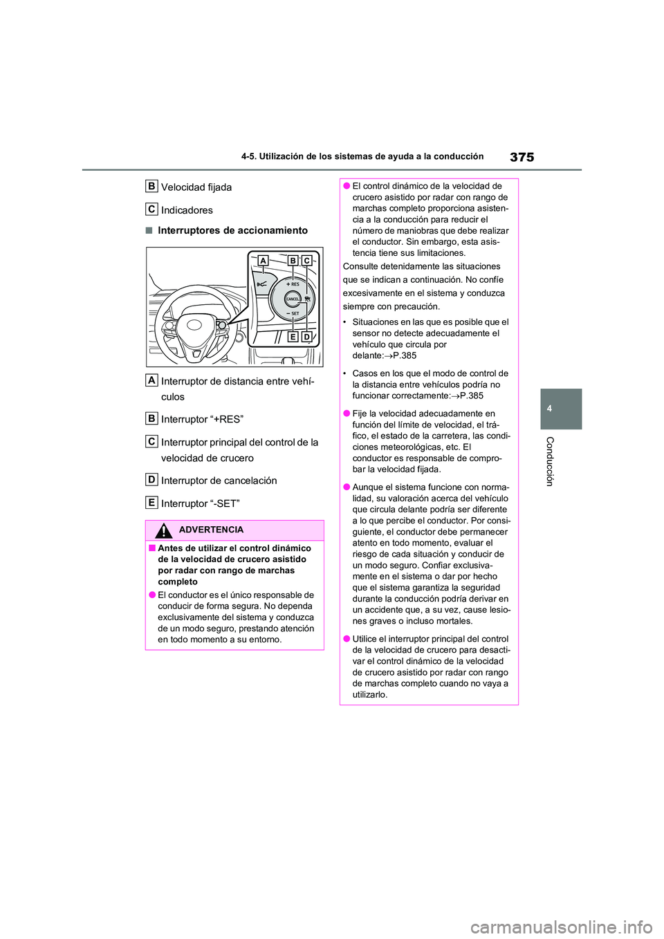 TOYOTA RAV4 2020 Manual del propietario (in Spanish) 375
4
4-5. Utilización de los sistemas de ayuda a la conducción
Conducción
Velocidad fijada
Indicadores
■Interruptores de accionamiento
Interruptor de distancia entre vehí-
culos
Interrupto TOYOTA RAV4 2020 Manual del propietario (in Spanish) 375
4
4-5. Utilización de los sistemas de ayuda a la conducción
Conducción
Velocidad fijada
Indicadores
■Interruptores de accionamiento
Interruptor de distancia entre vehí-
culos
Interrupto