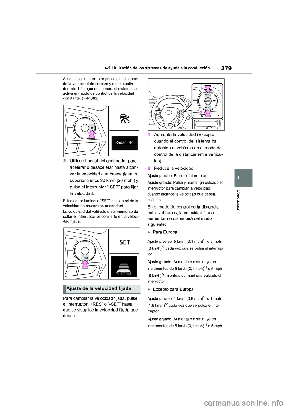 TOYOTA RAV4 2020 Manual del propietario (in Spanish) 379
4
4-5. Utilización de los sistemas de ayuda a la conducción
Conducción
Si se pulsa el interrupt or principal del control de la velocidad de crucero y no se suelta
durante 1,5 segundos o má TOYOTA RAV4 2020 Manual del propietario (in Spanish) 379
4
4-5. Utilización de los sistemas de ayuda a la conducción
Conducción
Si se pulsa el interrupt or principal del control de la velocidad de crucero y no se suelta
durante 1,5 segundos o má