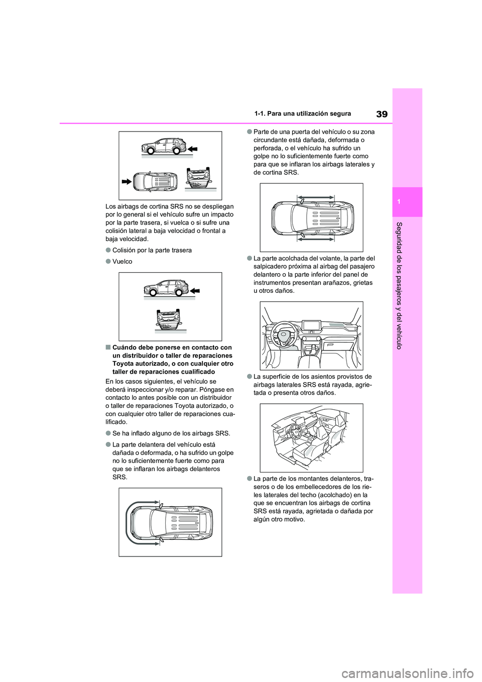 TOYOTA RAV4 2020 Manual del propietario (in Spanish) 39
1
1-1. Para una utilización segura
Seguridad de los pasajeros y del vehículo
Los airbags de cortina SRS no se despliegan por lo general si el vehículo sufre un impacto
por la parte trasera, TOYOTA RAV4 2020 Manual del propietario (in Spanish) 39
1
1-1. Para una utilización segura
Seguridad de los pasajeros y del vehículo
Los airbags de cortina SRS no se despliegan por lo general si el vehículo sufre un impacto
por la parte trasera,