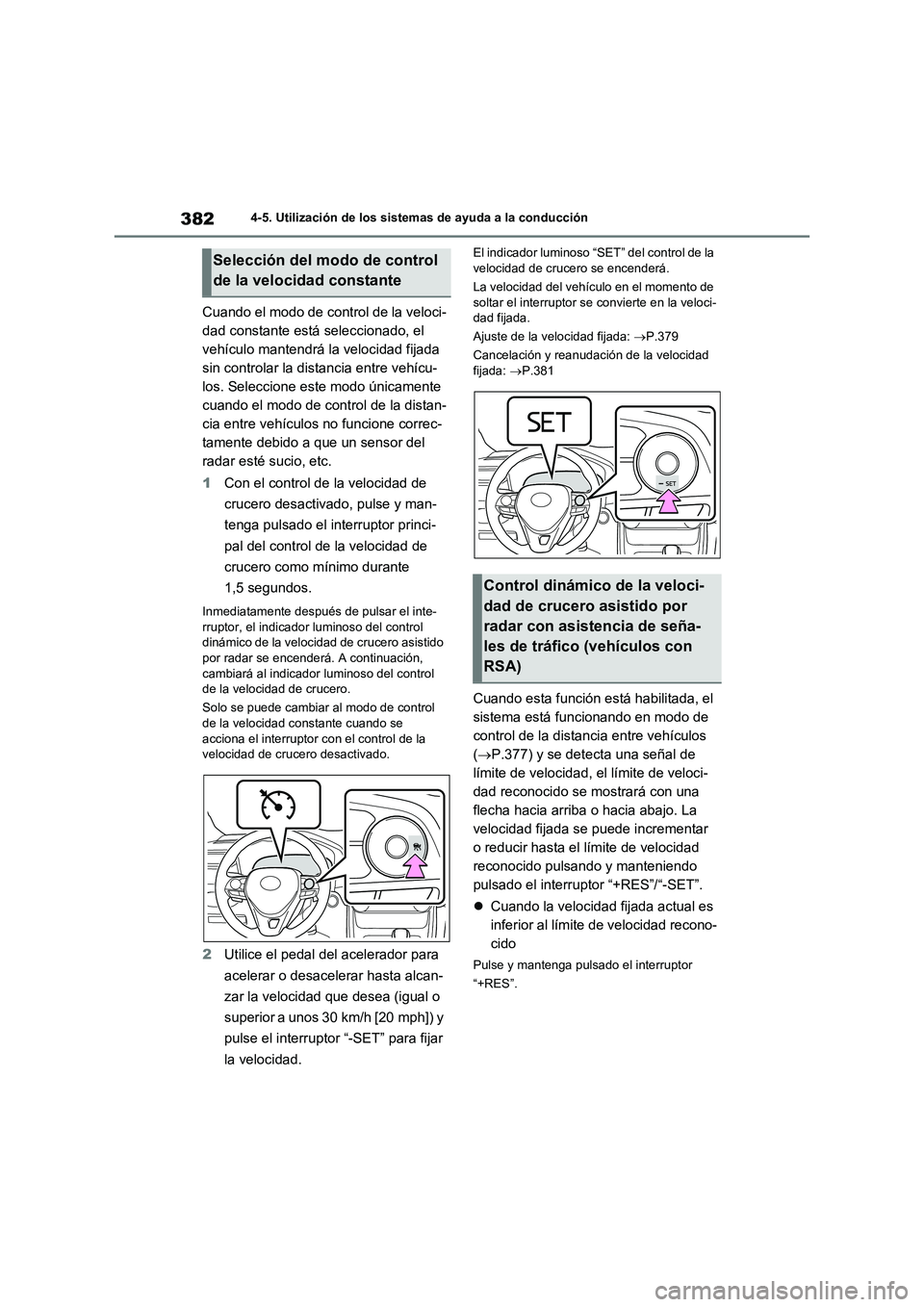 TOYOTA RAV4 2020 Manual del propietario (in Spanish) 3824-5. Utilización de los sistemas de ayuda a la conducción
Cuando el modo de control de la veloci-
dad constante está seleccionado, el
vehículo mantendrá la velocidad fijada
sin controlar la TOYOTA RAV4 2020 Manual del propietario (in Spanish) 3824-5. Utilización de los sistemas de ayuda a la conducción
Cuando el modo de control de la veloci-
dad constante está seleccionado, el
vehículo mantendrá la velocidad fijada
sin controlar la