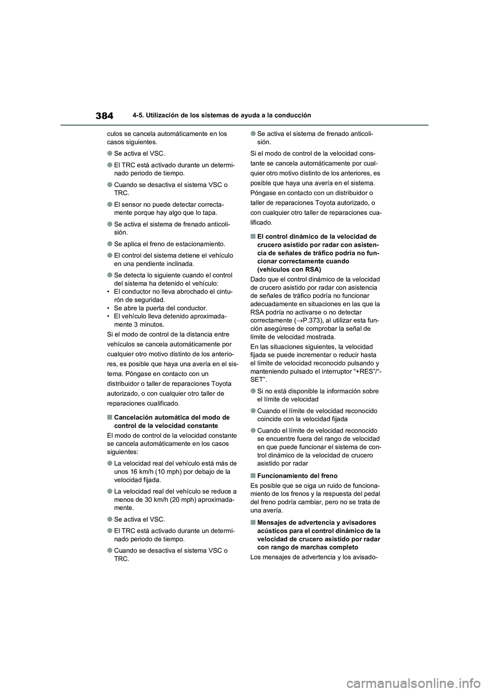 TOYOTA RAV4 2020 Manual del propietario (in Spanish) 3844-5. Utilización de los sistemas de ayuda a la conducción
culos se cancela automáticamente en los
casos siguientes.
●Se activa el VSC.
●El TRC está activado durante un determi-
nado period TOYOTA RAV4 2020 Manual del propietario (in Spanish) 3844-5. Utilización de los sistemas de ayuda a la conducción
culos se cancela automáticamente en los
casos siguientes.
●Se activa el VSC.
●El TRC está activado durante un determi-
nado period