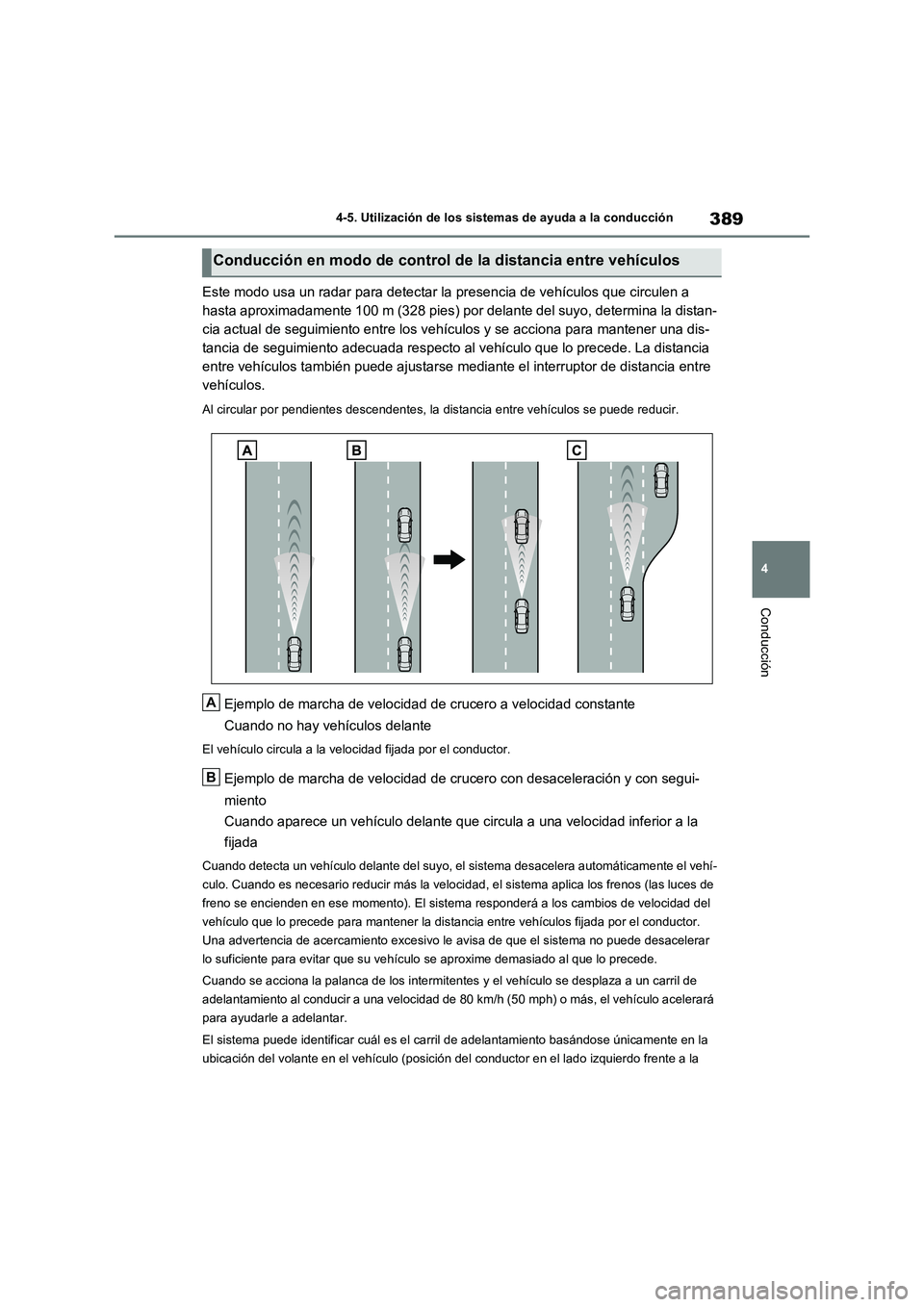 TOYOTA RAV4 2020 Manual del propietario (in Spanish) 389
4 4-5. Utilización de los sistemas de ayuda a la conducción
Conducción
Este modo usa un radar para detectar la presencia de vehículos que circulen a
hasta aproximadamente 100 m (328 pies) por TOYOTA RAV4 2020 Manual del propietario (in Spanish) 389
4 4-5. Utilización de los sistemas de ayuda a la conducción
Conducción
Este modo usa un radar para detectar la presencia de vehículos que circulen a
hasta aproximadamente 100 m (328 pies) por