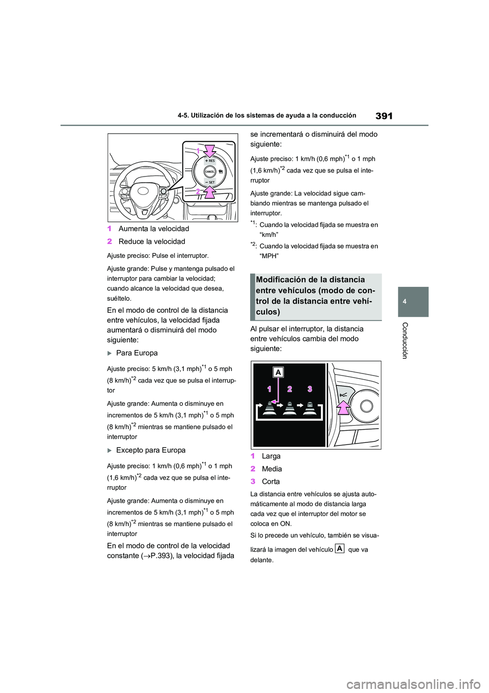 TOYOTA RAV4 2020 Manual del propietario (in Spanish) 391
4
4-5. Utilización de los sistemas de ayuda a la conducción
Conducción
1 Aumenta la velocidad
2 Reduce la velocidad
Ajuste preciso: Pulse el interruptor.
Ajuste grande: Pulse y mantenga puls TOYOTA RAV4 2020 Manual del propietario (in Spanish) 391
4
4-5. Utilización de los sistemas de ayuda a la conducción
Conducción
1 Aumenta la velocidad
2 Reduce la velocidad
Ajuste preciso: Pulse el interruptor.
Ajuste grande: Pulse y mantenga puls