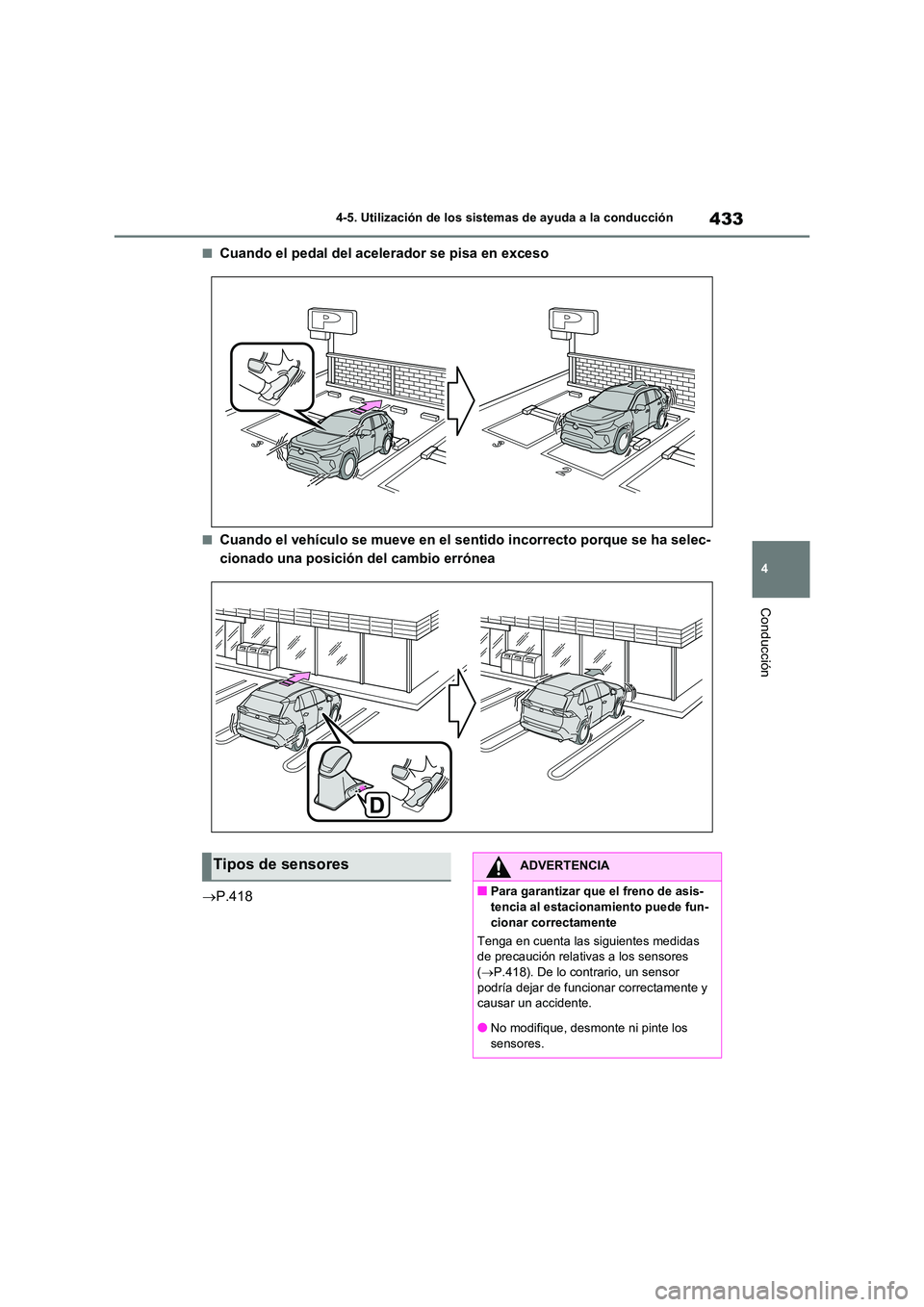 TOYOTA RAV4 2020  Manual del propietario (in Spanish) 433
4 
4-5. Utilización de los sistemas de ayuda a la conducción
Conducción
■Cuando el pedal del acelerador se pisa en exceso
■Cuando el vehículo se mueve en el sentido incorrecto porque se ha
