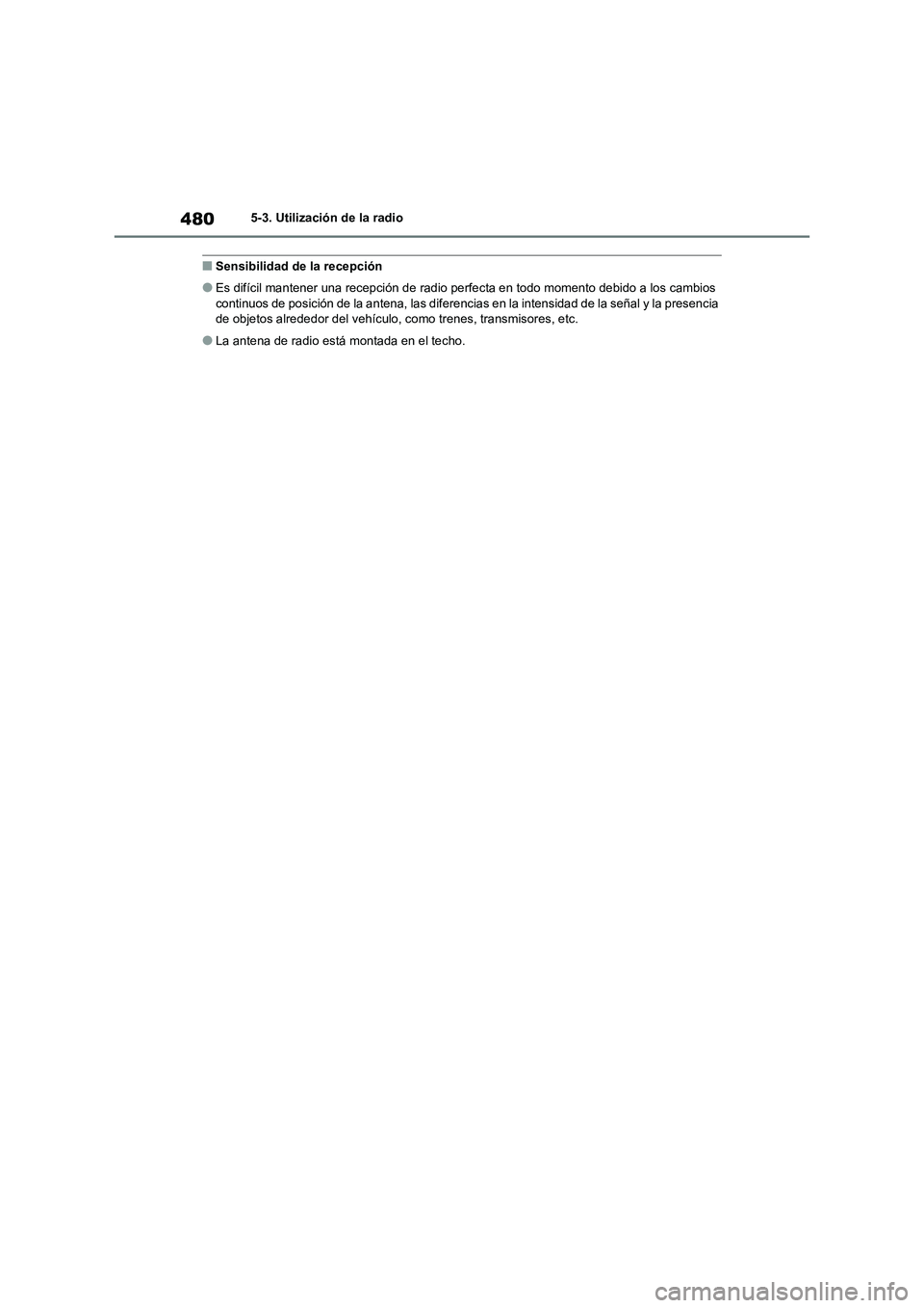 TOYOTA RAV4 2020  Manual del propietario (in Spanish) 4805-3. Utilización de la radio
■Sensibilidad de la recepción
●Es difícil mantener una recepción de radio perfecta en todo momento debido a los cambios 
continuos de posición de la antena, la