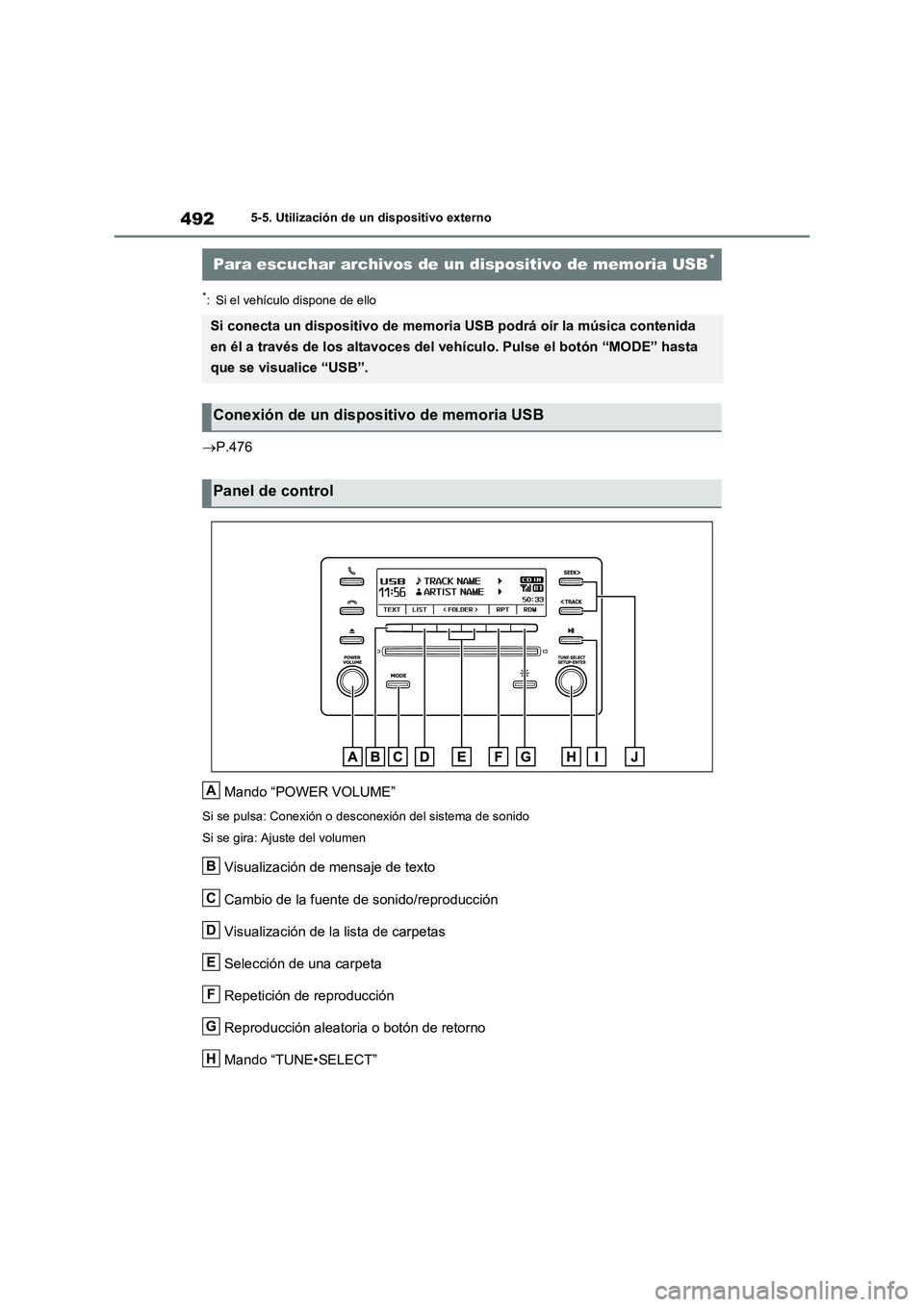 TOYOTA RAV4 2020  Manual del propietario (in Spanish) 4925-5. Utilización de un dispositivo externo
*: Si el vehículo dispone de ello
P.476
Mando “POWER VOLUME”
Si se pulsa: Conexión o desconexión del sistema de sonido
Si se gira: Ajuste del v