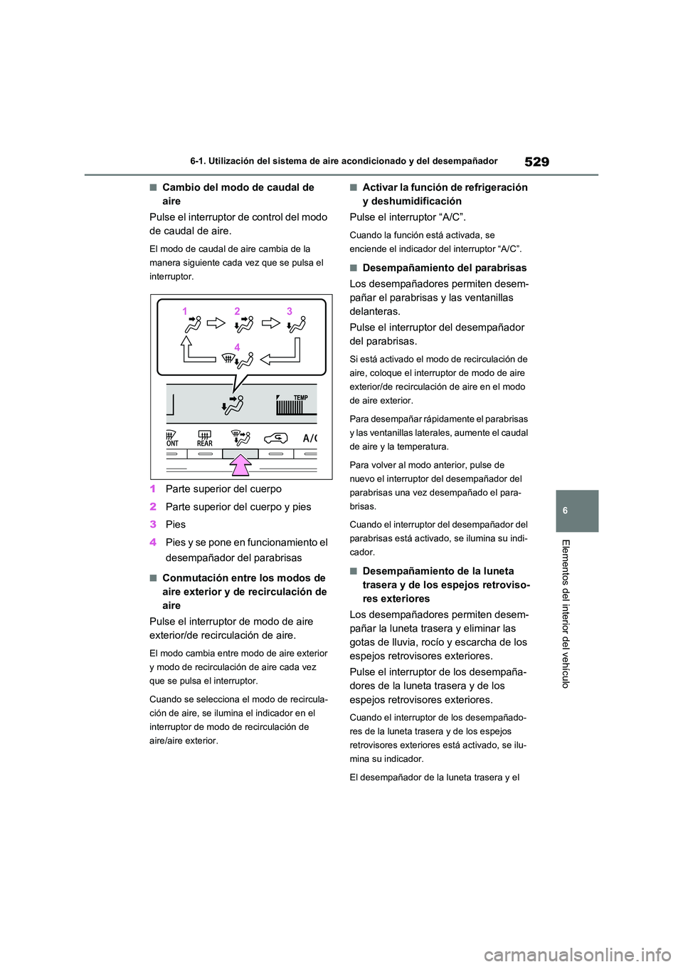 TOYOTA RAV4 2020 Manual del propietario (in Spanish) 529
6
6-1. Utilización del sistema de aire acondicionado y del desempañador
Elementos del interior del vehículo
■Cambio del modo de caudal de
aire
Pulse el interruptor de control del modo
d TOYOTA RAV4 2020 Manual del propietario (in Spanish) 529
6
6-1. Utilización del sistema de aire acondicionado y del desempañador
Elementos del interior del vehículo
■Cambio del modo de caudal de
aire
Pulse el interruptor de control del modo
d