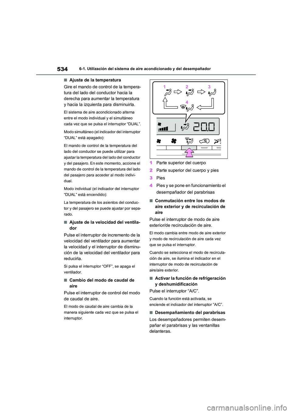 TOYOTA RAV4 2020 Manual del propietario (in Spanish) 5346-1. Utilización del sistema de aire acondicionado y del desempañador
■Ajuste de la temperatura
Gire el mando de control de la tempera-
tura del lado del conductor hacia la
derecha para aume TOYOTA RAV4 2020 Manual del propietario (in Spanish) 5346-1. Utilización del sistema de aire acondicionado y del desempañador
■Ajuste de la temperatura
Gire el mando de control de la tempera-
tura del lado del conductor hacia la
derecha para aume
