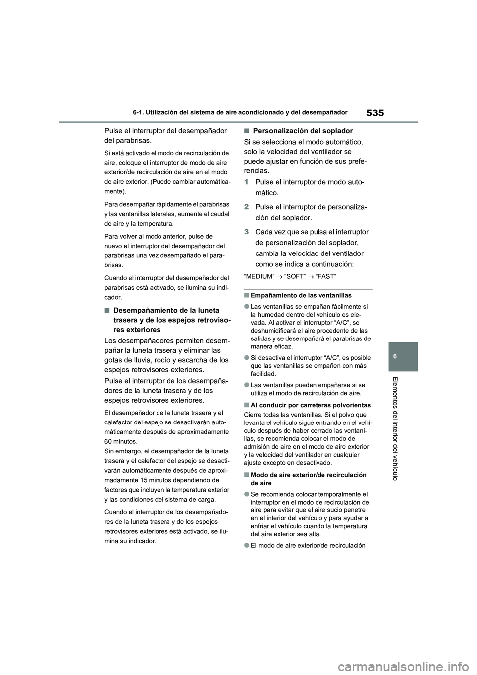 TOYOTA RAV4 2020 Manual del propietario (in Spanish) 535
6 6-1. Utilización del sistema de aire acondicionado y del desempañador
Elementos del interior del vehículo
Pulse el interruptor del desempañador
del parabrisas.
Si está activado el modo de TOYOTA RAV4 2020 Manual del propietario (in Spanish) 535
6 6-1. Utilización del sistema de aire acondicionado y del desempañador
Elementos del interior del vehículo
Pulse el interruptor del desempañador
del parabrisas.
Si está activado el modo de