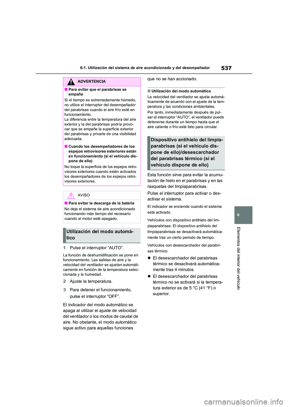 TOYOTA RAV4 2020 Manual del propietario (in Spanish) 537
6
6-1. Utilización del sistema de aire acondicionado y del desempañador
Elementos del interior del vehículo
1 Pulse el interruptor “AUTO”.
La función de deshumidificación se pone en fun TOYOTA RAV4 2020 Manual del propietario (in Spanish) 537
6
6-1. Utilización del sistema de aire acondicionado y del desempañador
Elementos del interior del vehículo
1 Pulse el interruptor “AUTO”.
La función de deshumidificación se pone en fun