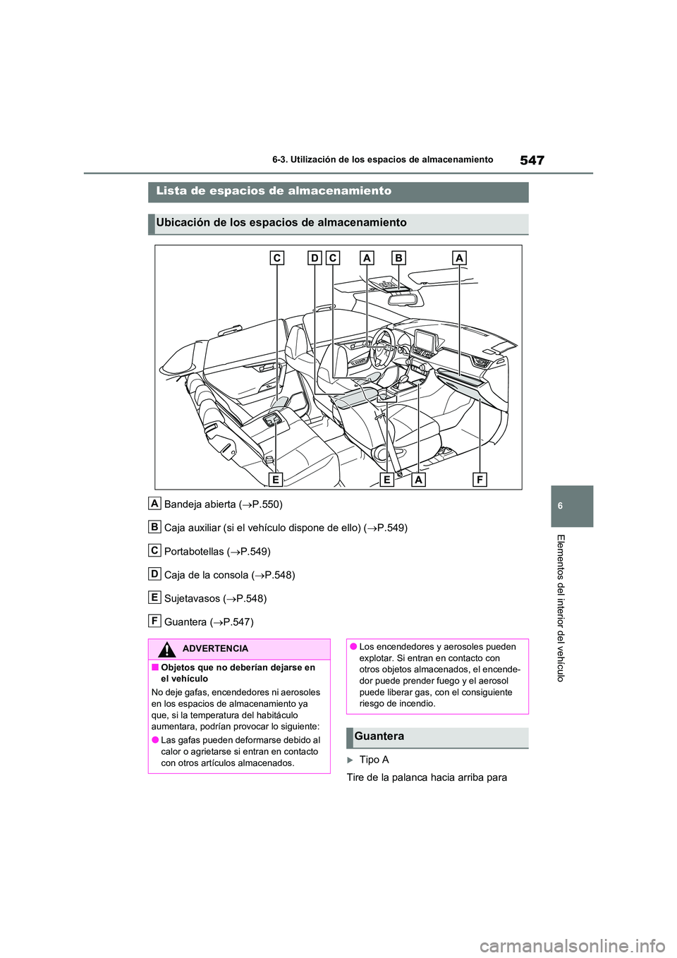 TOYOTA RAV4 2020 Manual del propietario (in Spanish) 547
6
6-3. Utilización de los espacios de almacenamiento
Elementos del interior del vehículo
6-3.Utilización de los espacios de almacenamiento
Bandeja abierta ( P.550)
Caja auxiliar (si el veh TOYOTA RAV4 2020 Manual del propietario (in Spanish) 547
6
6-3. Utilización de los espacios de almacenamiento
Elementos del interior del vehículo
6-3.Utilización de los espacios de almacenamiento
Bandeja abierta ( P.550)
Caja auxiliar (si el veh