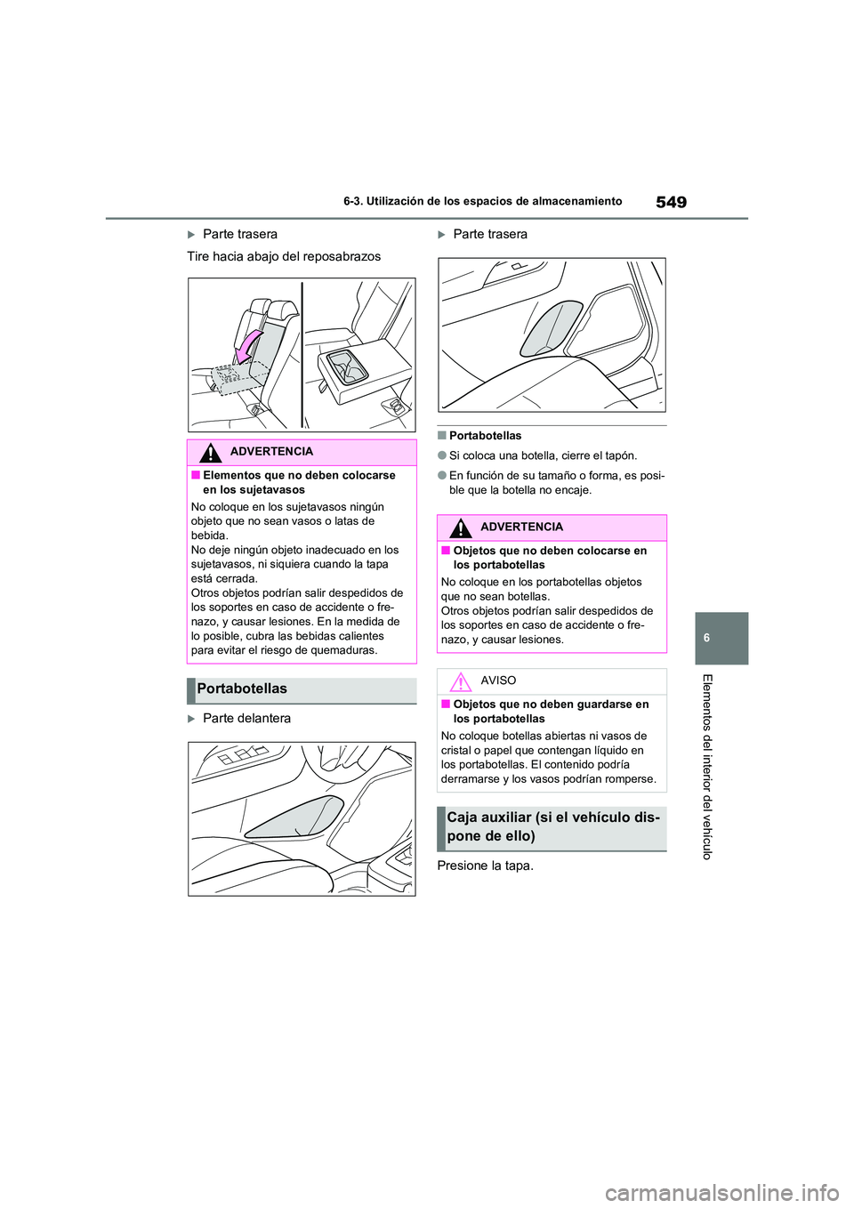 TOYOTA RAV4 2020 Manual del propietario (in Spanish) 549
6
6-3. Utilización de los espacios de almacenamiento
Elementos del interior del vehículo
Parte trasera
Tire hacia abajo del reposabrazos
Parte delantera
Parte trasera
■Portabotellas TOYOTA RAV4 2020 Manual del propietario (in Spanish) 549
6
6-3. Utilización de los espacios de almacenamiento
Elementos del interior del vehículo
Parte trasera
Tire hacia abajo del reposabrazos
Parte delantera
Parte trasera
■Portabotellas