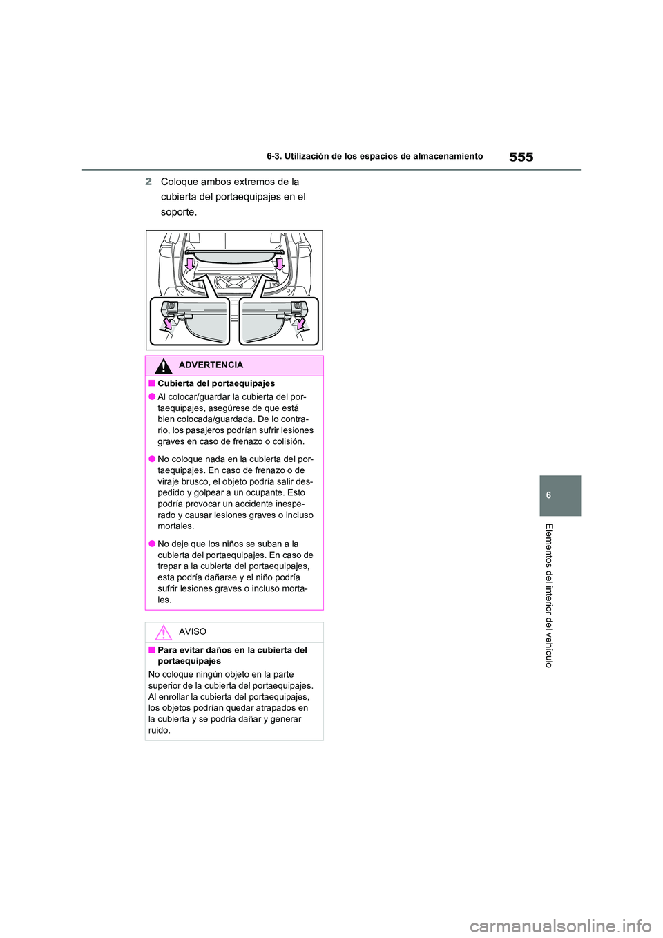 TOYOTA RAV4 2020 Manual del propietario (in Spanish) 555
6
6-3. Utilización de los espacios de almacenamiento
Elementos del interior del vehículo
2 Coloque ambos extremos de la
cubierta del portaequipajes en el
soporte.
ADVERTENCIA
■Cubierta del TOYOTA RAV4 2020 Manual del propietario (in Spanish) 555
6
6-3. Utilización de los espacios de almacenamiento
Elementos del interior del vehículo
2 Coloque ambos extremos de la
cubierta del portaequipajes en el
soporte.
ADVERTENCIA
■Cubierta del