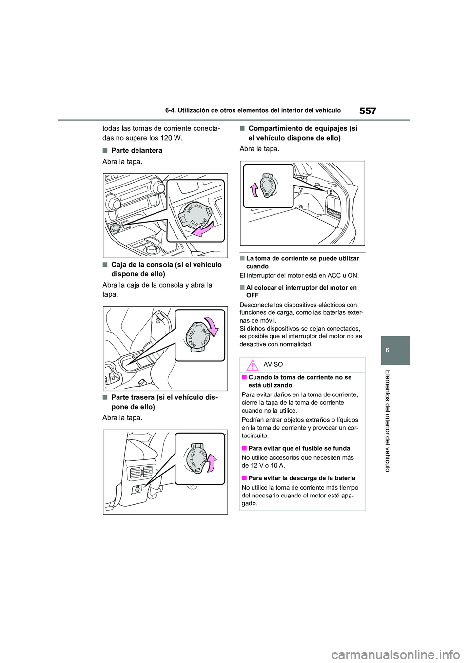 TOYOTA RAV4 2020 Manual del propietario (in Spanish) 557
6
6-4. Utilización de otros elementos del interior del vehículo
Elementos del interior del vehículo
todas las tomas de corriente conecta-
das no supere los 120 W.
■Parte delantera
Abra la TOYOTA RAV4 2020 Manual del propietario (in Spanish) 557
6
6-4. Utilización de otros elementos del interior del vehículo
Elementos del interior del vehículo
todas las tomas de corriente conecta-
das no supere los 120 W.
■Parte delantera
Abra la