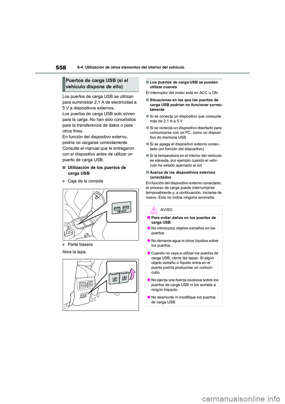 TOYOTA RAV4 2020 Manual del propietario (in Spanish) 5586-4. Utilización de otros elementos del interior del vehículo
Los puertos de carga USB se utilizan
para suministrar 2,1 A de electricidad a
5 V a dispositivos externos.
Los puertos de carga US TOYOTA RAV4 2020 Manual del propietario (in Spanish) 5586-4. Utilización de otros elementos del interior del vehículo
Los puertos de carga USB se utilizan
para suministrar 2,1 A de electricidad a
5 V a dispositivos externos.
Los puertos de carga US