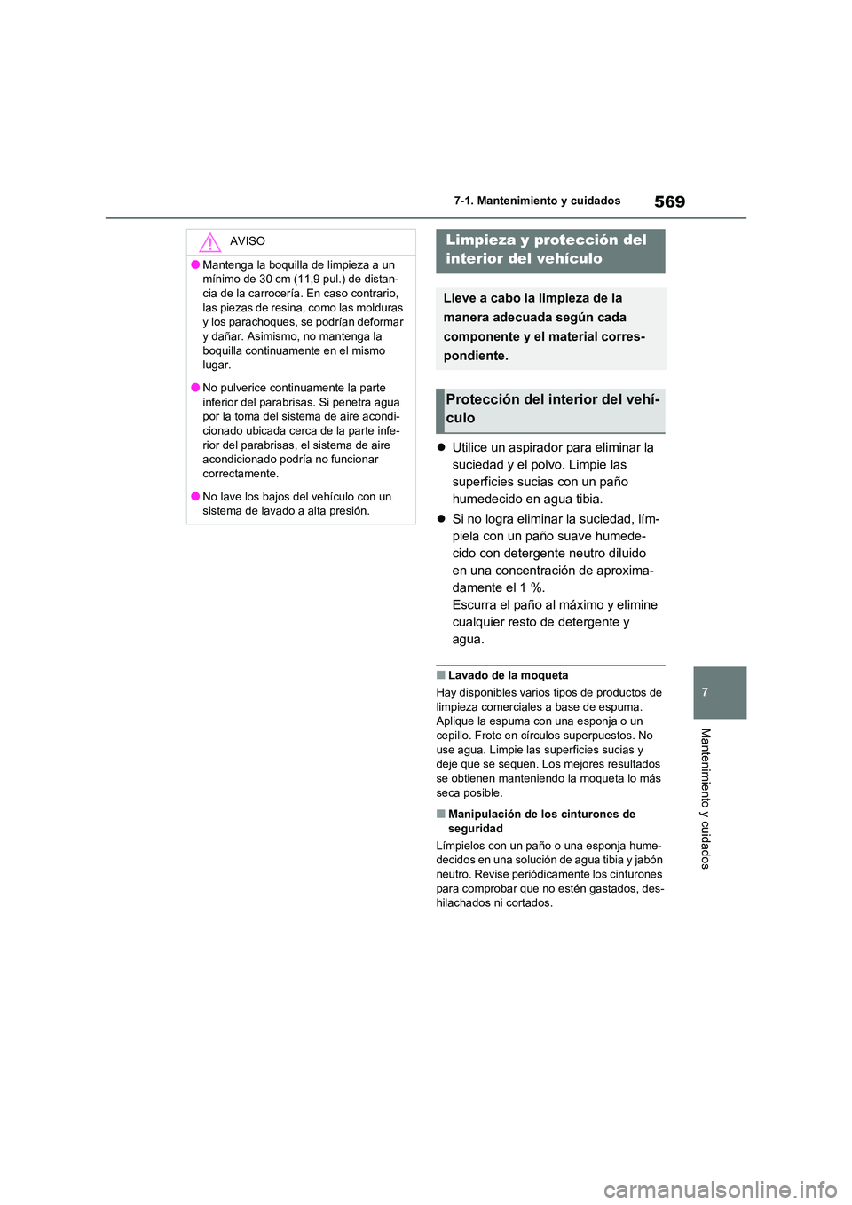 TOYOTA RAV4 2020 Manual del propietario (in Spanish) 569
7
7-1. Mantenimiento y cuidados
Mantenimiento y cuidados
Utilice un aspirador para eliminar la
suciedad y el polvo. Limpie las
superficies sucias con un paño
humedecido en agua tibia.
TOYOTA RAV4 2020 Manual del propietario (in Spanish) 569
7
7-1. Mantenimiento y cuidados
Mantenimiento y cuidados
Utilice un aspirador para eliminar la
suciedad y el polvo. Limpie las
superficies sucias con un paño
humedecido en agua tibia.