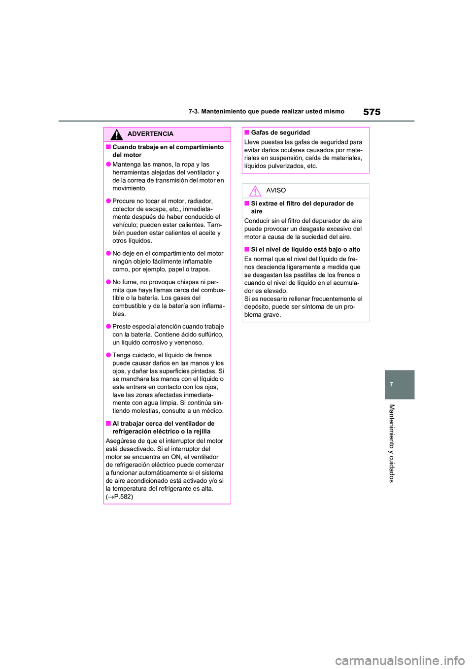 TOYOTA RAV4 2020 Manual del propietario (in Spanish) 575
7
7-3. Mantenimiento que puede realizar usted mismo
Mantenimiento y cuidados
ADVERTENCIA
■Cuando trabaje en el compartimiento
del motor
●Mantenga las manos, la ropa y las
herramientas alej TOYOTA RAV4 2020 Manual del propietario (in Spanish) 575
7
7-3. Mantenimiento que puede realizar usted mismo
Mantenimiento y cuidados
ADVERTENCIA
■Cuando trabaje en el compartimiento
del motor
●Mantenga las manos, la ropa y las
herramientas alej