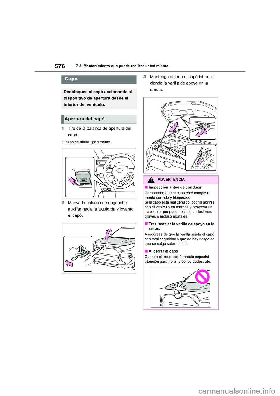 TOYOTA RAV4 2020  Manual del propietario (in Spanish) 5767-3. Mantenimiento que puede realizar usted mismo
1Tire de la palanca de apertura del  
capó.
El capó se abrirá ligeramente.
2 Mueva la palanca de enganche  
auxiliar hacia la izquierda y levant