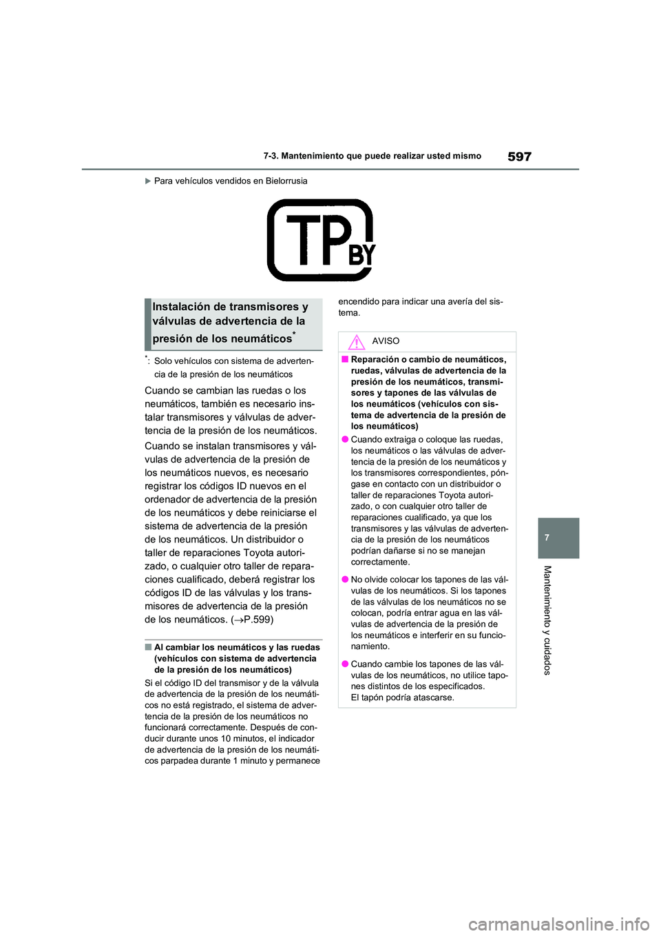 TOYOTA RAV4 2020 Manual del propietario (in Spanish) 597
7
7-3. Mantenimiento que puede realizar usted mismo
Mantenimiento y cuidados
Para vehículos vendidos en Bielorrusia
*: Solo vehículos con sistema de adverten-
cia de la presión de los neum TOYOTA RAV4 2020 Manual del propietario (in Spanish) 597
7
7-3. Mantenimiento que puede realizar usted mismo
Mantenimiento y cuidados
Para vehículos vendidos en Bielorrusia
*: Solo vehículos con sistema de adverten-
cia de la presión de los neum