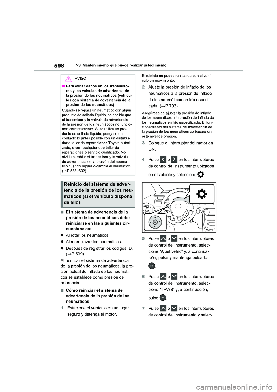 TOYOTA RAV4 2020 Manual del propietario (in Spanish) 5987-3. Mantenimiento que puede realizar usted mismo
■El sistema de advertencia de la
presión de los neumáticos debe
reiniciarse en las siguientes cir-
cunstancias:
Al rotar los neumático TOYOTA RAV4 2020 Manual del propietario (in Spanish) 5987-3. Mantenimiento que puede realizar usted mismo
■El sistema de advertencia de la
presión de los neumáticos debe
reiniciarse en las siguientes cir-
cunstancias:
Al rotar los neumático