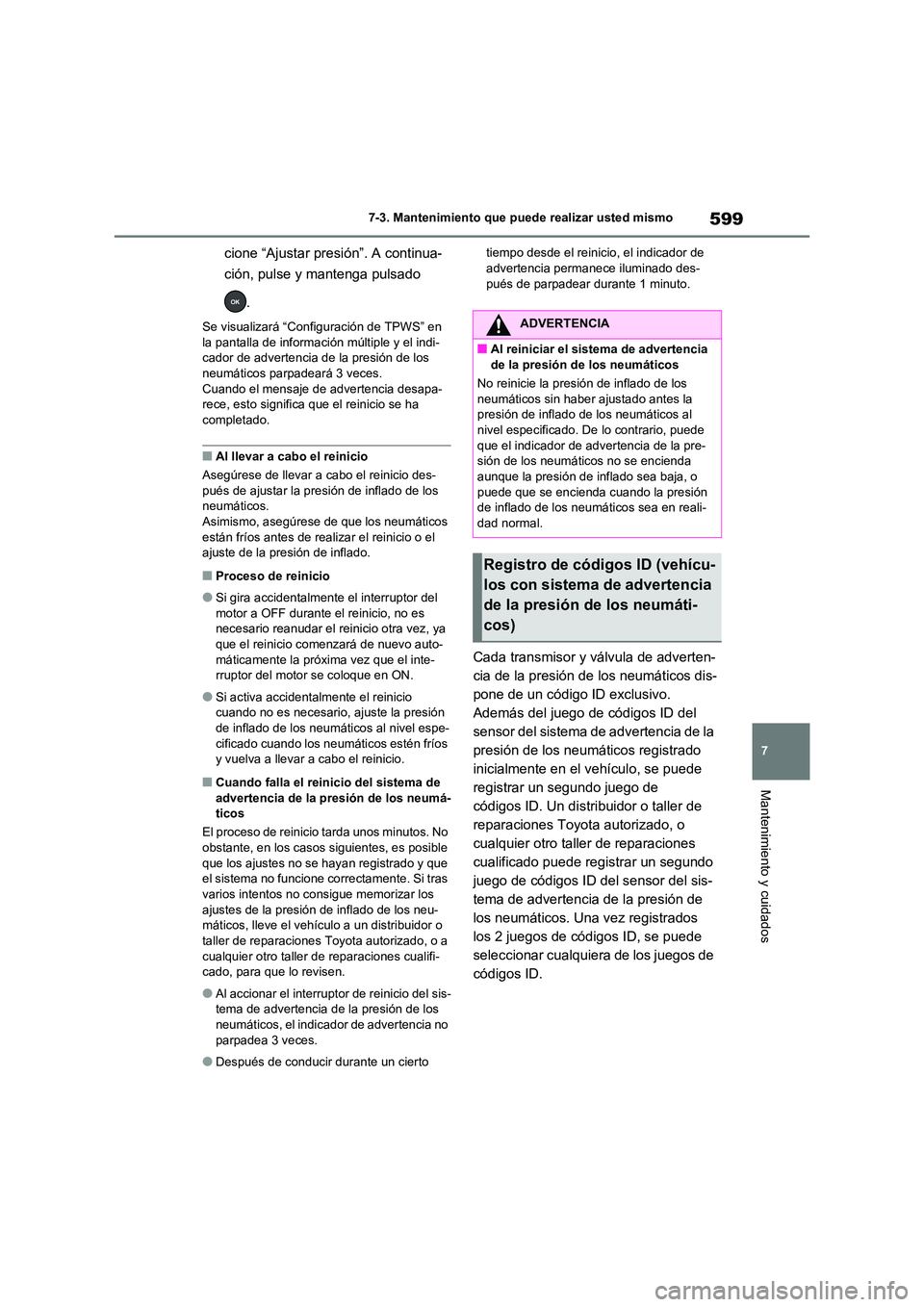 TOYOTA RAV4 2020 Manual del propietario (in Spanish) 599
7
7-3. Mantenimiento que puede realizar usted mismo
Mantenimiento y cuidados
cione “Ajustar presión”. A continua-
ción, pulse y mantenga pulsado
.
Se visualizará “Configuración de TP TOYOTA RAV4 2020 Manual del propietario (in Spanish) 599
7
7-3. Mantenimiento que puede realizar usted mismo
Mantenimiento y cuidados
cione “Ajustar presión”. A continua-
ción, pulse y mantenga pulsado
.
Se visualizará “Configuración de TP