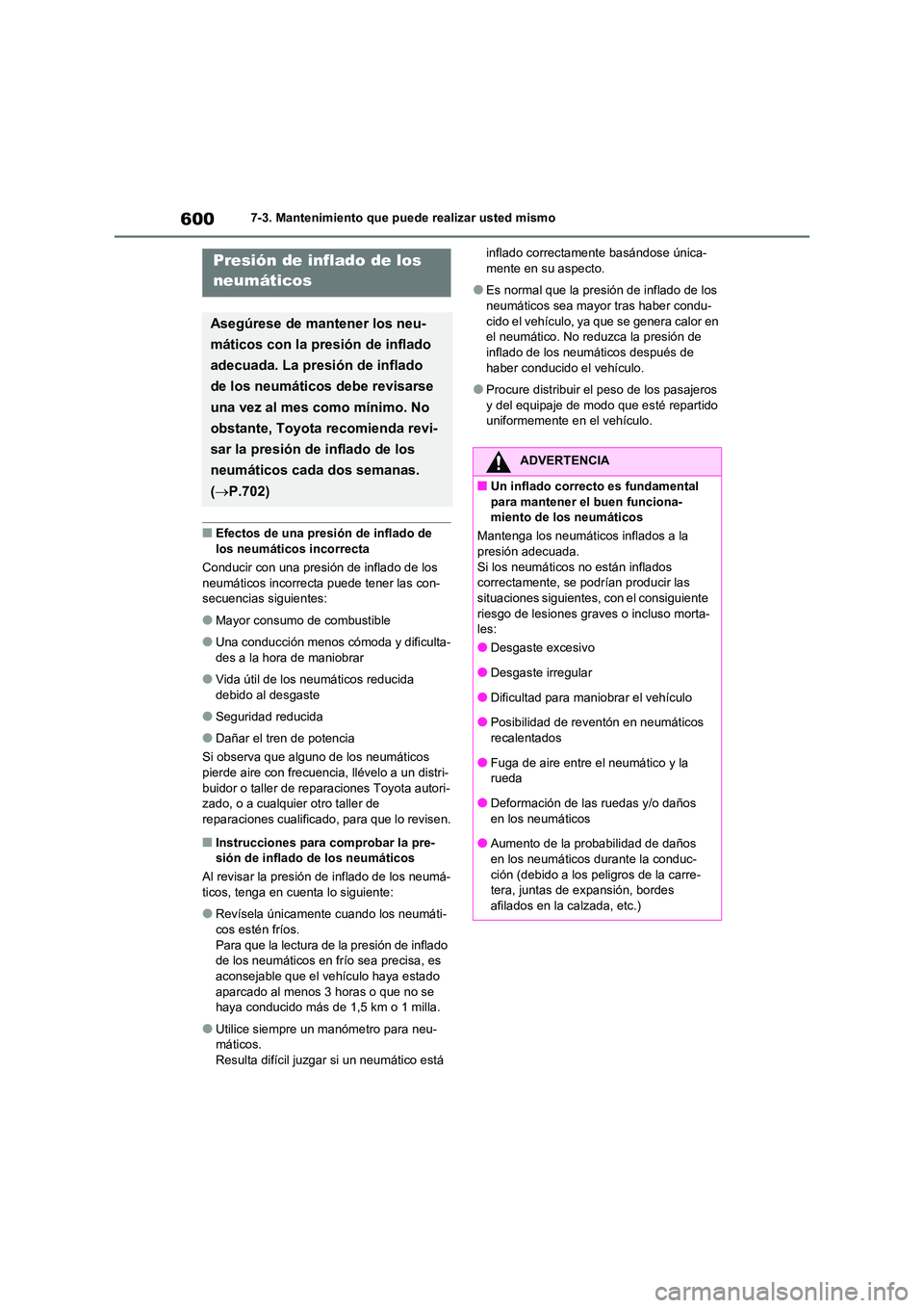TOYOTA RAV4 2020 Manual del propietario (in Spanish) 6007-3. Mantenimiento que puede realizar usted mismo
■Efectos de una presión de inflado de
los neumáticos incorrecta
Conducir con una presión de inflado de los
neumáticos incorrecta puede t TOYOTA RAV4 2020 Manual del propietario (in Spanish) 6007-3. Mantenimiento que puede realizar usted mismo
■Efectos de una presión de inflado de
los neumáticos incorrecta
Conducir con una presión de inflado de los
neumáticos incorrecta puede t
