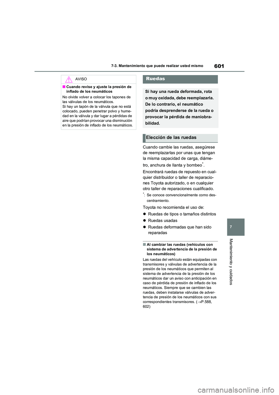 TOYOTA RAV4 2020 Manual del propietario (in Spanish) 601
7
7-3. Mantenimiento que puede realizar usted mismo
Mantenimiento y cuidados
Cuando cambie las ruedas, asegúrese
de reemplazarlas por unas que tengan
la misma capacidad de carga, diáme-
tro TOYOTA RAV4 2020 Manual del propietario (in Spanish) 601
7
7-3. Mantenimiento que puede realizar usted mismo
Mantenimiento y cuidados
Cuando cambie las ruedas, asegúrese
de reemplazarlas por unas que tengan
la misma capacidad de carga, diáme-
tro