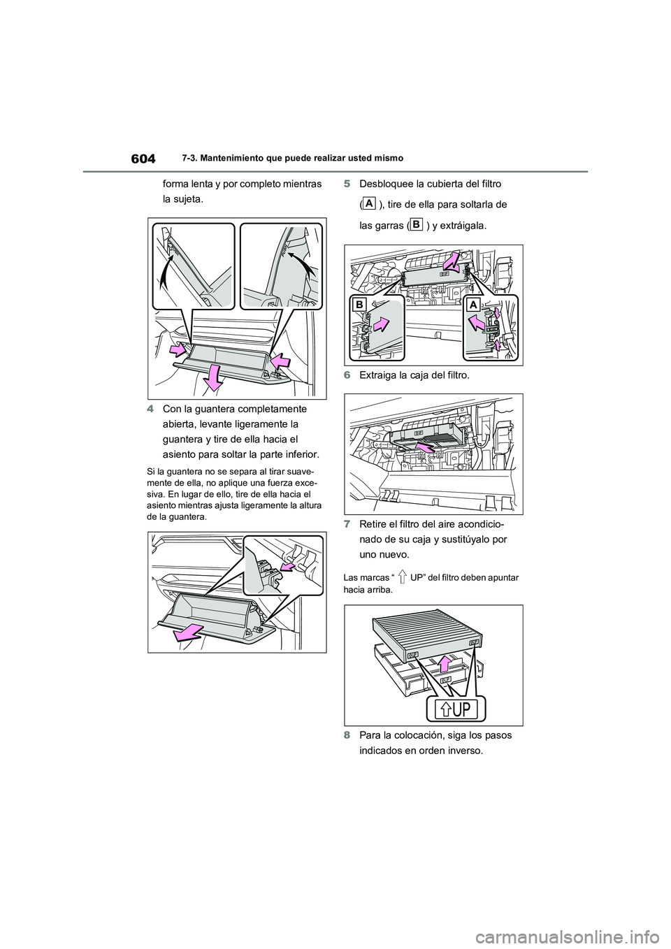 TOYOTA RAV4 2020  Manual del propietario (in Spanish) 6047-3. Mantenimiento que puede realizar usted mismo
forma lenta y por completo mientras  
la sujeta. 
4 Con la guantera completamente  
abierta, levante ligeramente la 
guantera y tire de ella hacia 