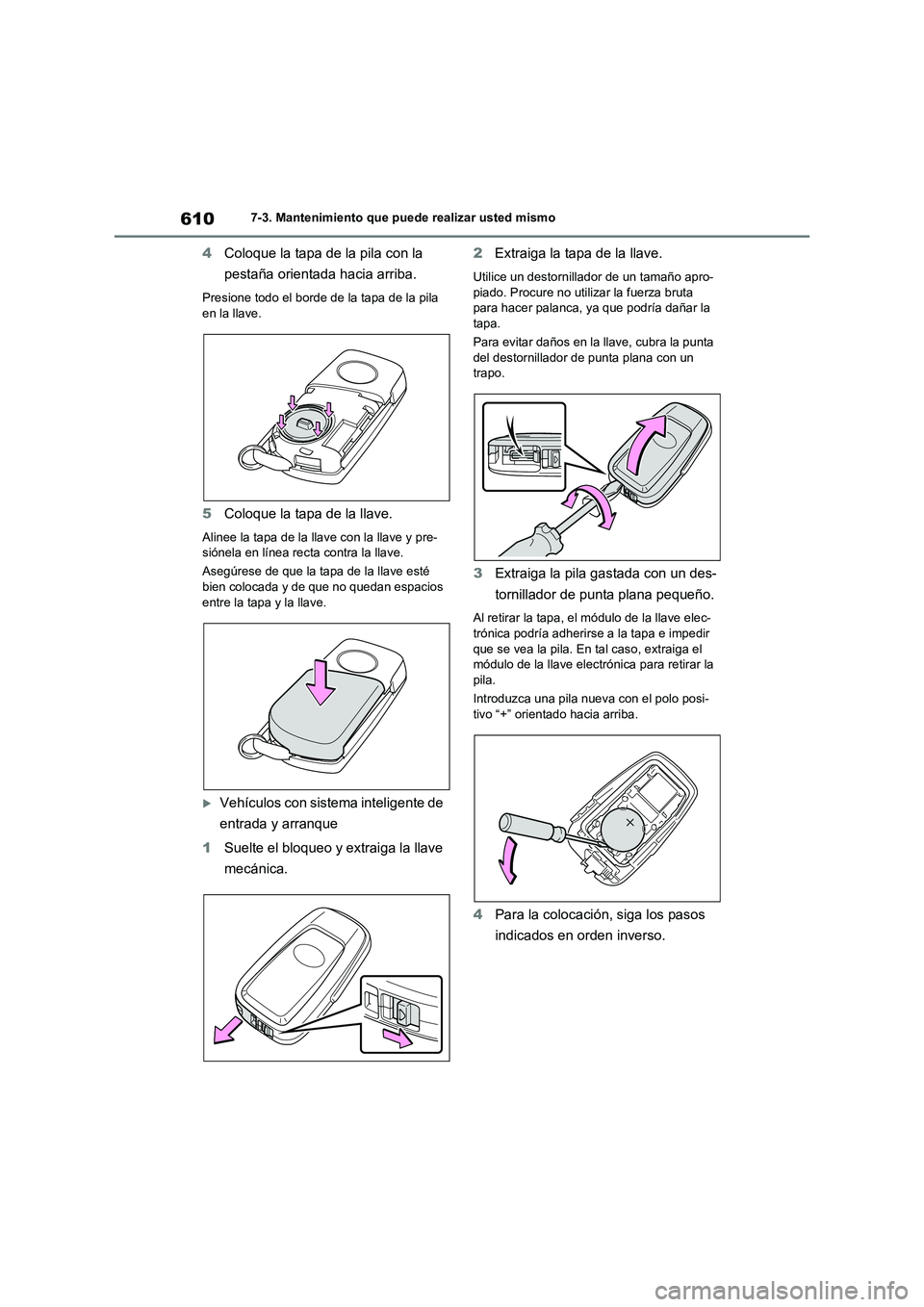 TOYOTA RAV4 2020 Manual del propietario (in Spanish) 6107-3. Mantenimiento que puede realizar usted mismo
4Coloque la tapa de la pila con la
pestaña orientada hacia arriba.
Presione todo el borde de la tapa de la pila
en la llave.
5Coloque la tapa de TOYOTA RAV4 2020 Manual del propietario (in Spanish) 6107-3. Mantenimiento que puede realizar usted mismo
4Coloque la tapa de la pila con la
pestaña orientada hacia arriba.
Presione todo el borde de la tapa de la pila
en la llave.
5Coloque la tapa de