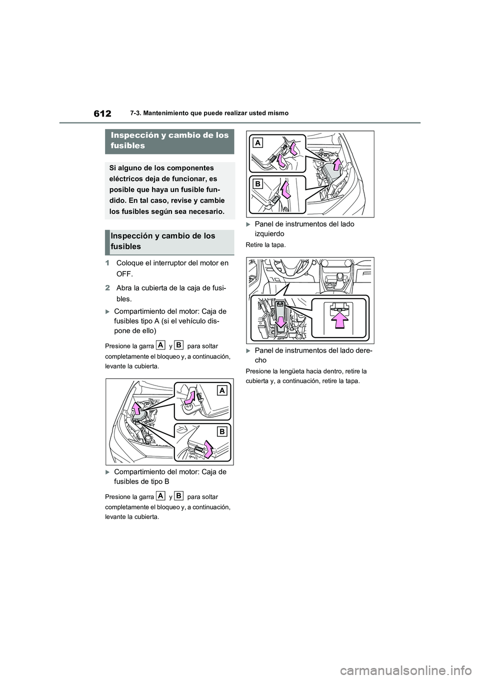 TOYOTA RAV4 2020  Manual del propietario (in Spanish) 6127-3. Mantenimiento que puede realizar usted mismo
1Coloque el interruptor del motor en 
OFF.
2Abra la cubierta de la caja de fusi-
bles.
Compartimiento del motor: Caja de 
fusibles tipo A (si el