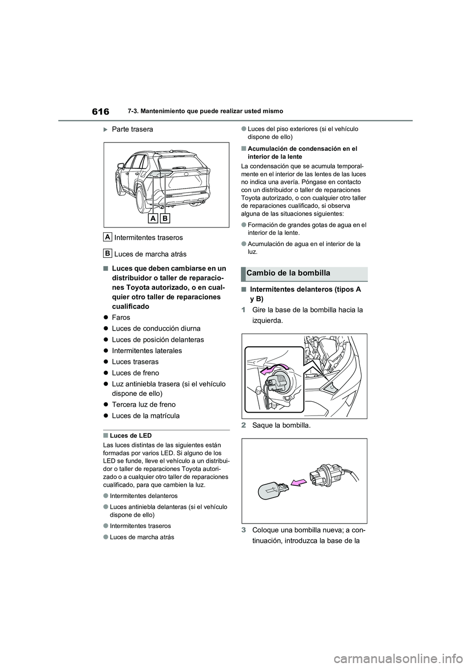 TOYOTA RAV4 2020 Manual del propietario (in Spanish) 6167-3. Mantenimiento que puede realizar usted mismo
Parte trasera
Intermitentes traseros
Luces de marcha atrás
■Luces que deben cambiarse en un
distribuidor o taller de reparacio-
nes Toyot TOYOTA RAV4 2020 Manual del propietario (in Spanish) 6167-3. Mantenimiento que puede realizar usted mismo
Parte trasera
Intermitentes traseros
Luces de marcha atrás
■Luces que deben cambiarse en un
distribuidor o taller de reparacio-
nes Toyot