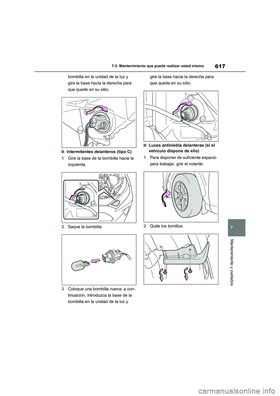 TOYOTA RAV4 2020  Manual del propietario (in Spanish) 617
7 7-3. Mantenimiento que puede realizar usted mismo
Mantenimiento y cuidados
bombilla en la unidad de la luz y 
gire la base hacia la derecha para 
que quede en su sitio.
■Intermitentes delanter
