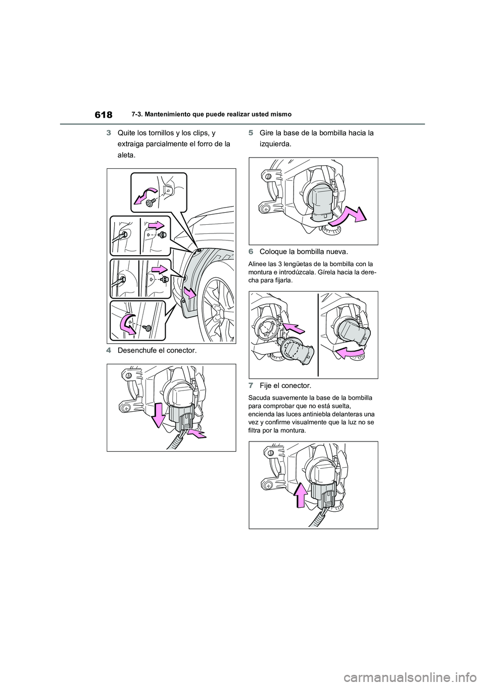 TOYOTA RAV4 2020  Manual del propietario (in Spanish) 6187-3. Mantenimiento que puede realizar usted mismo
3Quite los tornillos y los clips, y 
extraiga parcialmente el forro de la 
aleta.
4Desenchufe el conector.5Gire la base de la bombilla hacia la 
iz