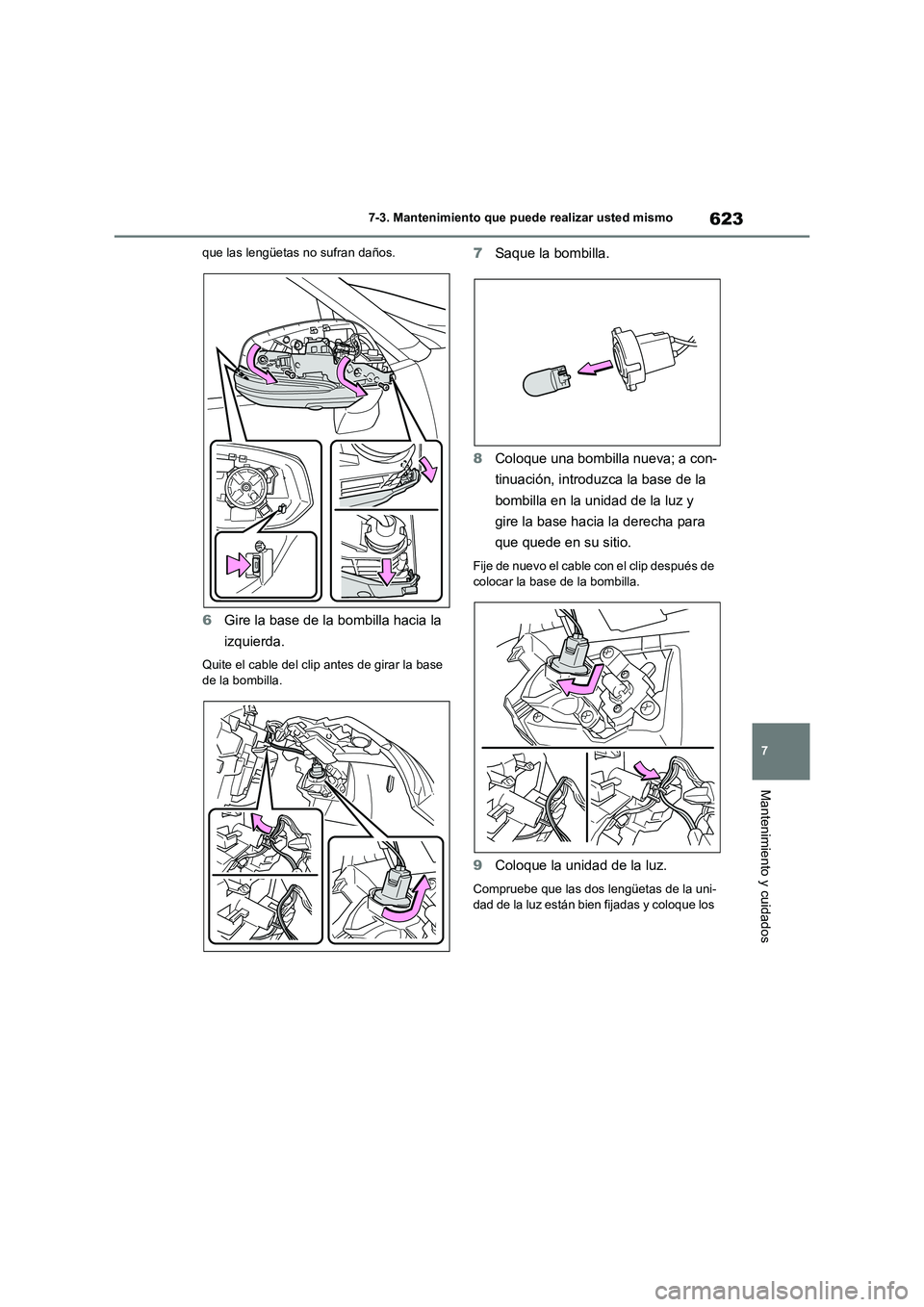 TOYOTA RAV4 2020  Manual del propietario (in Spanish) 623
7 7-3. Mantenimiento que puede realizar usted mismo
Mantenimiento y cuidados
que las lengüetas no sufran daños.
6Gire la base de la bombilla hacia la 
izquierda.
Quite el cable del clip antes de