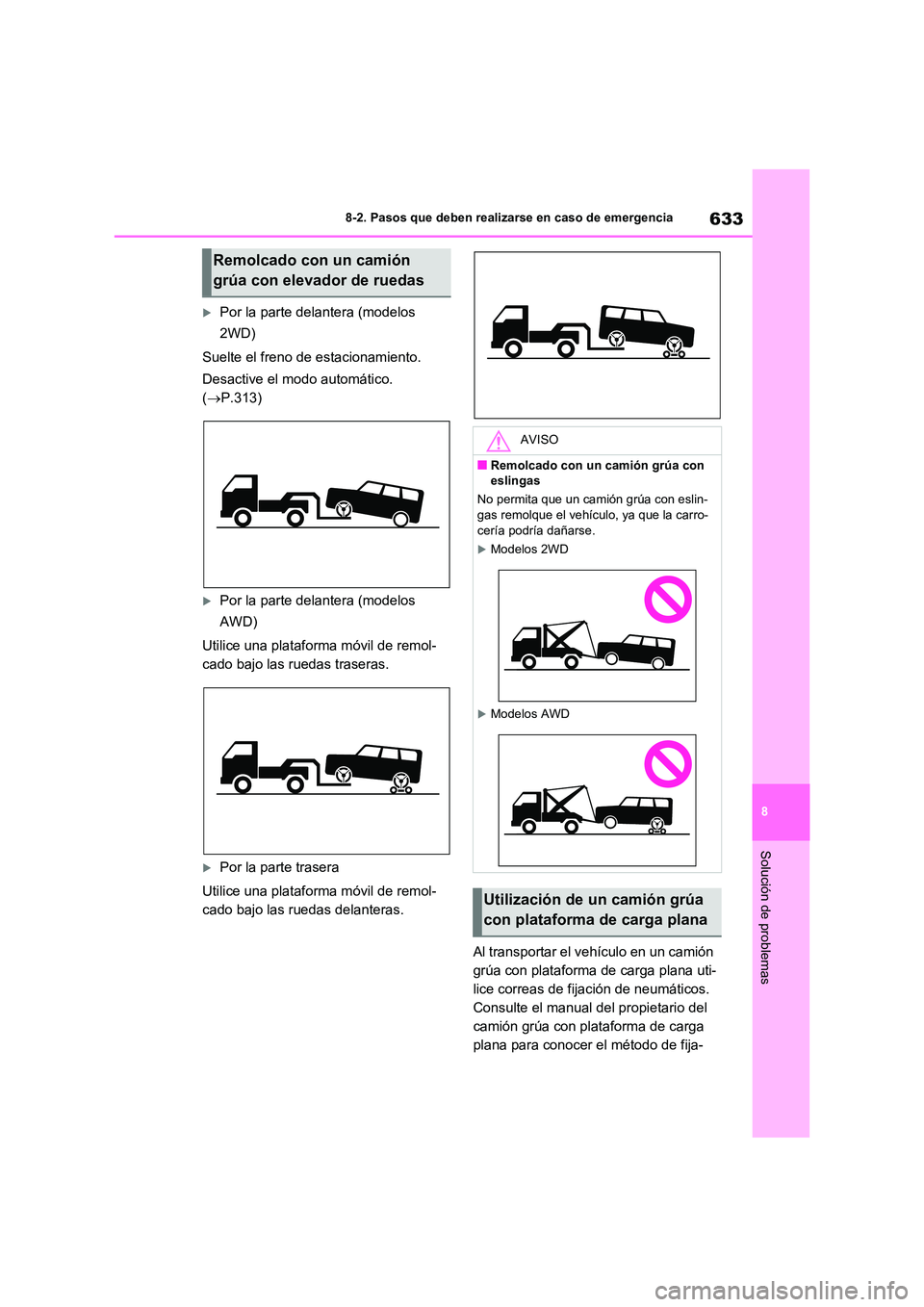 TOYOTA RAV4 2020  Manual del propietario (in Spanish) 633
8 
8-2. Pasos que deben realizarse en caso de emergencia
Solución de problemas
Por la parte delantera (modelos  
2WD) 
Suelte el freno de estacionamiento. 
Desactive el modo automático.  
( 