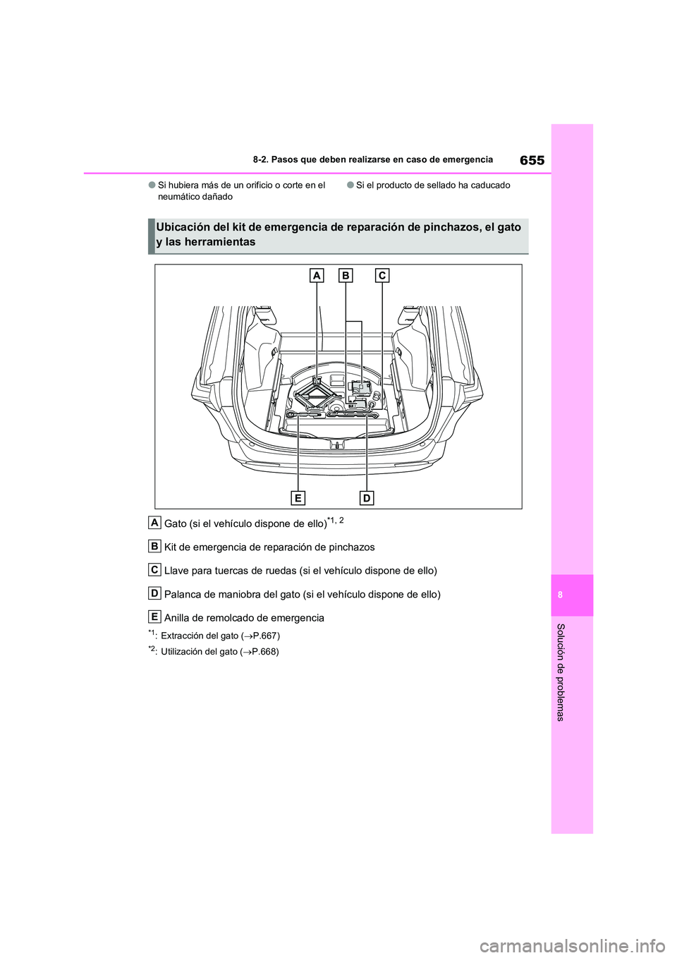 TOYOTA RAV4 2020  Manual del propietario (in Spanish) 655
8 
8-2. Pasos que deben realizarse en caso de emergencia
Solución de problemas
●Si hubiera más de un orificio o corte en el  neumático dañado●Si el producto de sellado ha caducado
Gato (si
