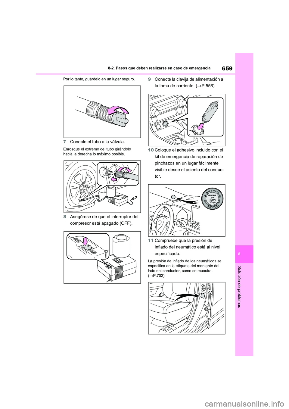 TOYOTA RAV4 2020  Manual del propietario (in Spanish) 659
8 
8-2. Pasos que deben realizarse en caso de emergencia
Solución de problemas
Por lo tanto, guárdelo en un lugar seguro.
7 Conecte el tubo a la válvula.
Enrosque el extremo del tubo girándolo