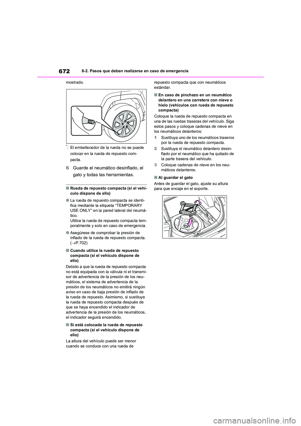 TOYOTA RAV4 2020 Manual del propietario (in Spanish) 6728-2. Pasos que deben realizarse en caso de emergencia
mostrado.
*: El embellecedor de la rueda no se puede
colocar en la rueda de repuesto com-
pacta.
6 Guarde el neumático desinflado, el
gat TOYOTA RAV4 2020 Manual del propietario (in Spanish) 6728-2. Pasos que deben realizarse en caso de emergencia
mostrado.
*: El embellecedor de la rueda no se puede
colocar en la rueda de repuesto com-
pacta.
6 Guarde el neumático desinflado, el
gat