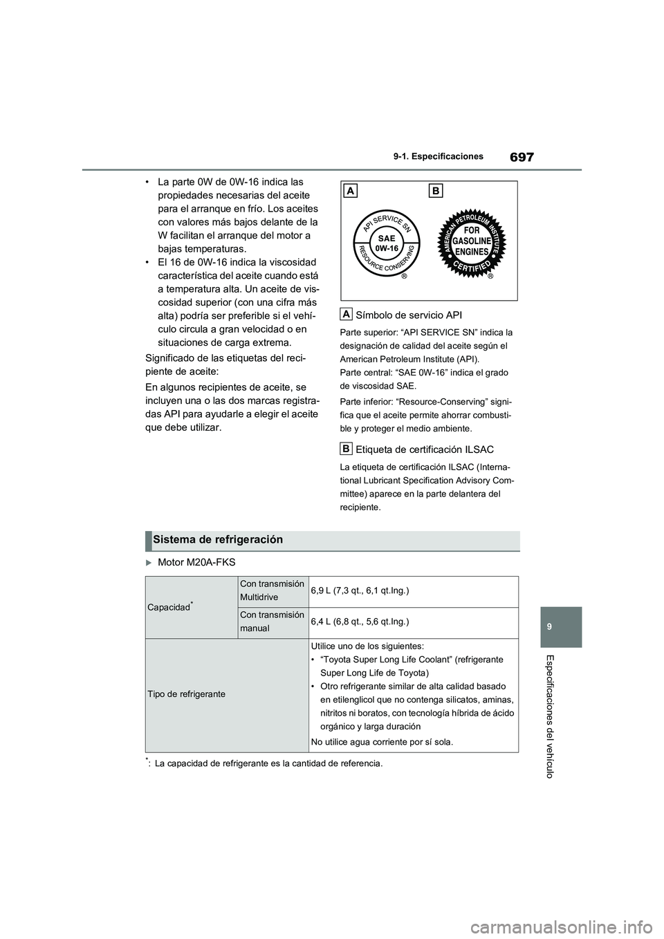 TOYOTA RAV4 2020 Manual del propietario (in Spanish) 697
9 9-1. Especificaciones
Especificaciones del vehículo
• La parte 0W de 0W-16 indica las
propiedades necesarias del aceite
para el arranque en frío. Los aceites
con valores más bajos delant TOYOTA RAV4 2020 Manual del propietario (in Spanish) 697
9 9-1. Especificaciones
Especificaciones del vehículo
• La parte 0W de 0W-16 indica las
propiedades necesarias del aceite
para el arranque en frío. Los aceites
con valores más bajos delant