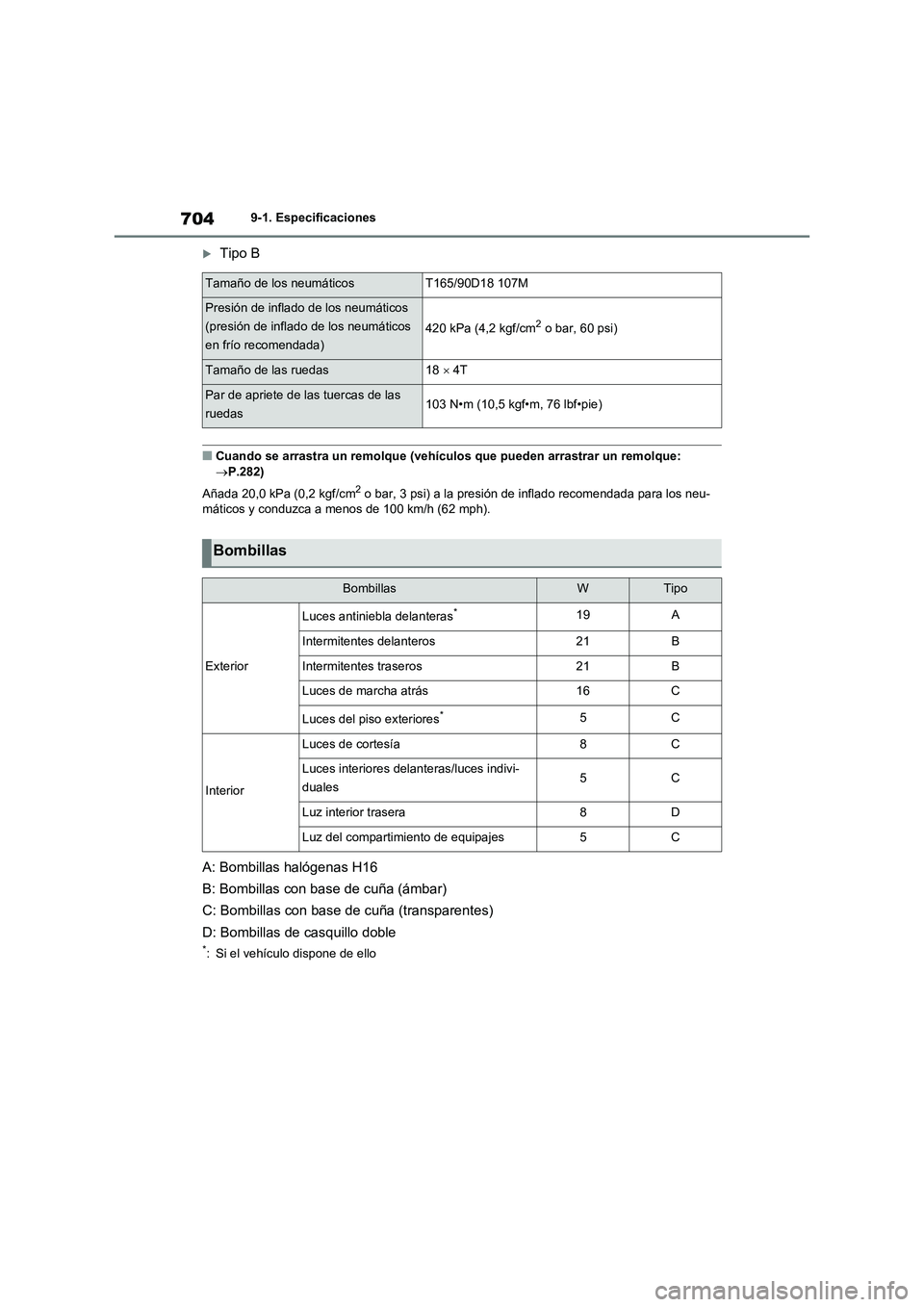 TOYOTA RAV4 2020 Manual del propietario (in Spanish) 7049-1. Especificaciones
Tipo B
■Cuando se arrastra un remolque (vehículos que pueden arrastrar un remolque:
P.282)
Añada 20,0 kPa (0,2 kgf/cm
2 o bar, 3 psi) a la presión de inflado recom TOYOTA RAV4 2020 Manual del propietario (in Spanish) 7049-1. Especificaciones
Tipo B
■Cuando se arrastra un remolque (vehículos que pueden arrastrar un remolque:
P.282)
Añada 20,0 kPa (0,2 kgf/cm
2 o bar, 3 psi) a la presión de inflado recom