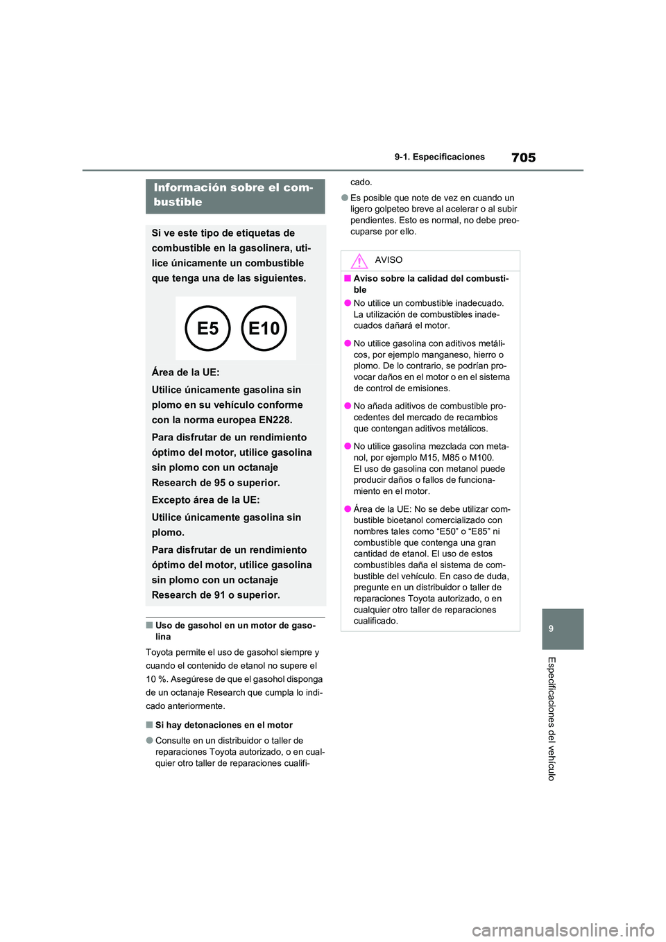 TOYOTA RAV4 2020 Manual del propietario (in Spanish) 705
9
9-1. Especificaciones
Especificaciones del vehículo
■Uso de gasohol en un motor de gaso-
lina
Toyota permite el uso de gasohol siempre y
cuando el contenido de etanol no supere el
10 %. TOYOTA RAV4 2020 Manual del propietario (in Spanish) 705
9
9-1. Especificaciones
Especificaciones del vehículo
■Uso de gasohol en un motor de gaso-
lina
Toyota permite el uso de gasohol siempre y
cuando el contenido de etanol no supere el
10 %.