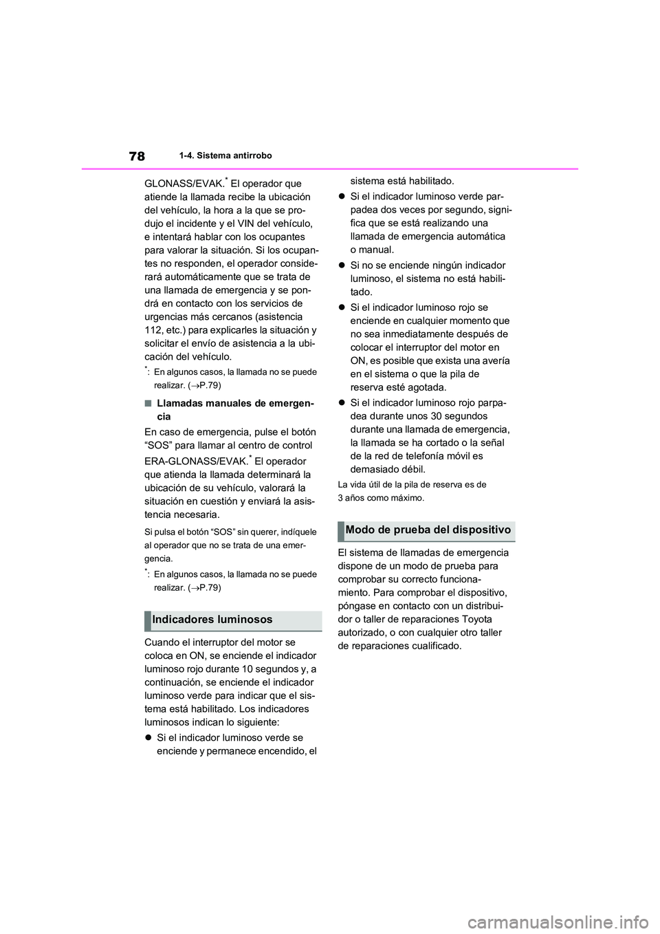 TOYOTA RAV4 2020 Manual del propietario (in Spanish) 781-4. Sistema antirrobo
GLONASS/EVAK.* El operador que
atiende la llamada recibe la ubicación
del vehículo, la hora a la que se pro-
dujo el incidente y el VIN del vehículo,
e intentará habla TOYOTA RAV4 2020 Manual del propietario (in Spanish) 781-4. Sistema antirrobo
GLONASS/EVAK.* El operador que
atiende la llamada recibe la ubicación
del vehículo, la hora a la que se pro-
dujo el incidente y el VIN del vehículo,
e intentará habla