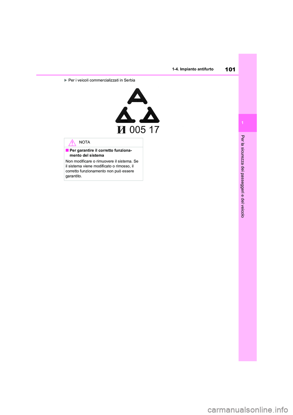 TOYOTA RAV4 2020  Manuale duso (in Italian) 101
1 
1-4. Impianto antifurto
Per la sicurezza dei passeggeri e del veicolo
Per i veicoli commercializzati in Serbia
NOTA
■Per garantire il corretto funziona- 
mento del sistema 
Non modificare 