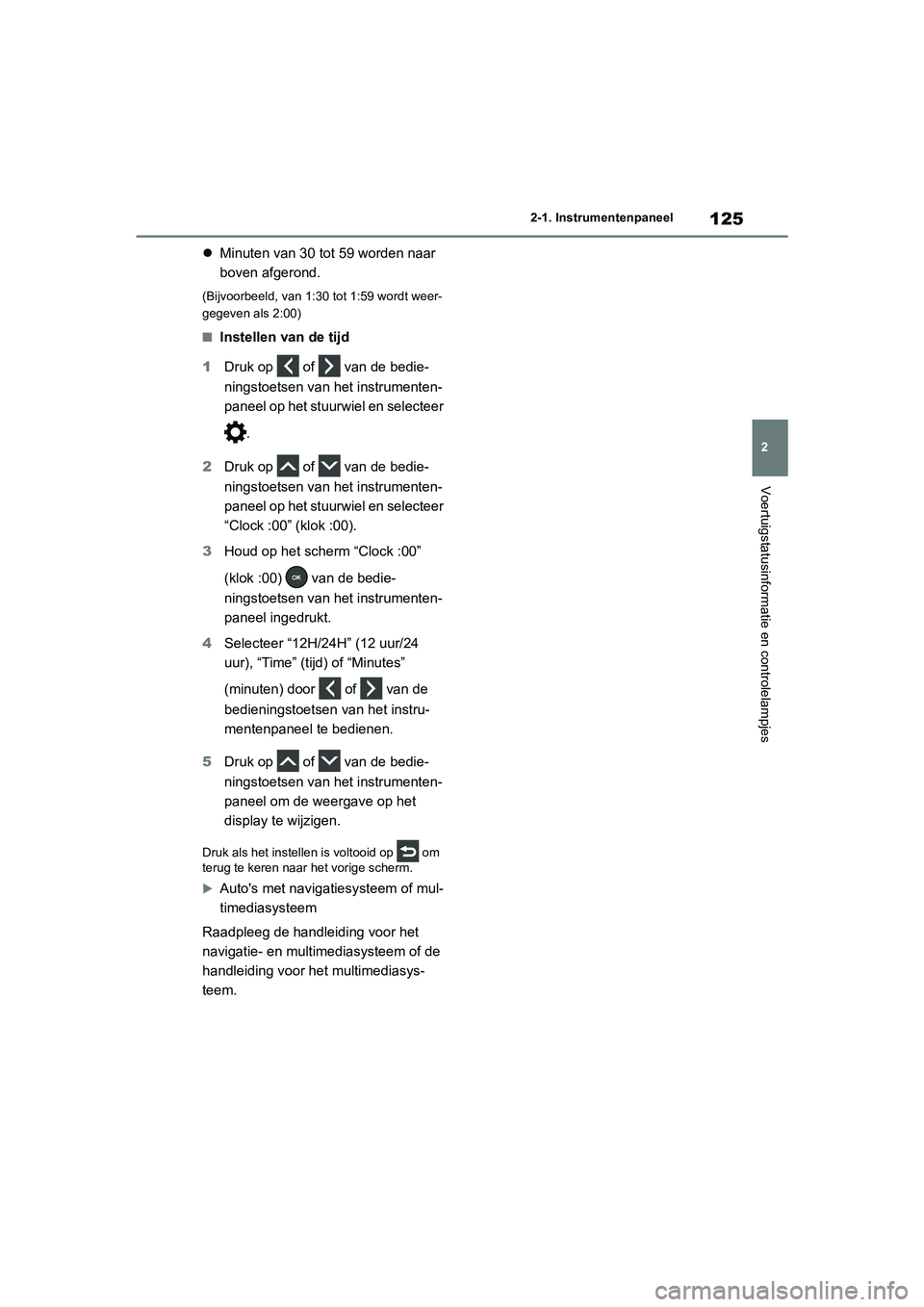 TOYOTA RAV4 2020 Instructieboekje (in Dutch) 125
2
2-1. Instrumentenpaneel
Voertuigstatusinformatie en controlelampjes
Minuten van 30 tot 59 worden naar
boven afgerond.
(Bijvoorbeeld, van 1:30 tot 1:59 wordt weer-
gegeven als 2:00)
■Inst TOYOTA RAV4 2020 Instructieboekje (in Dutch) 125
2
2-1. Instrumentenpaneel
Voertuigstatusinformatie en controlelampjes
Minuten van 30 tot 59 worden naar
boven afgerond.
(Bijvoorbeeld, van 1:30 tot 1:59 wordt weer-
gegeven als 2:00)
■Inst