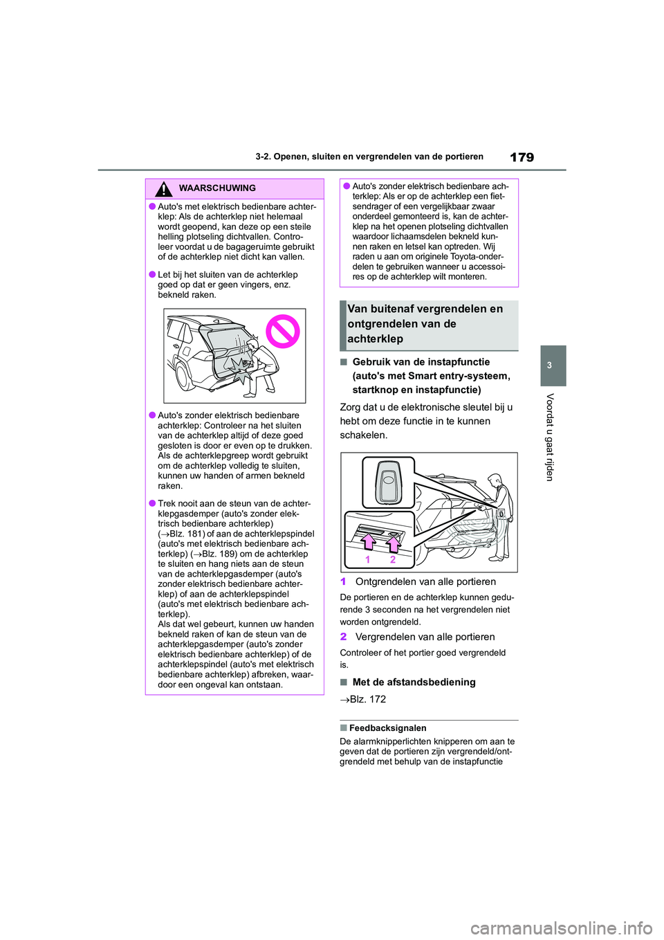 TOYOTA RAV4 2020 Instructieboekje (in Dutch) 179
3
3-2. Openen, sluiten en vergrendelen van de portieren
Voordat u gaat rijden
■Gebruik van de instapfunctie
(auto's met Smart entry-systeem,
startknop en instapfunctie)
Zorg dat u de elekt TOYOTA RAV4 2020 Instructieboekje (in Dutch) 179
3
3-2. Openen, sluiten en vergrendelen van de portieren
Voordat u gaat rijden
■Gebruik van de instapfunctie
(auto's met Smart entry-systeem,
startknop en instapfunctie)
Zorg dat u de elekt