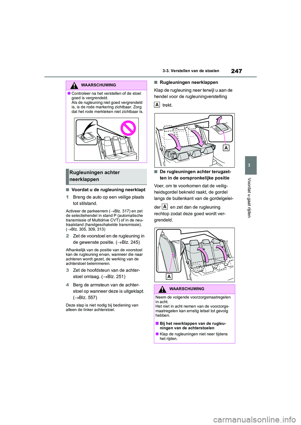 TOYOTA RAV4 2020 Instructieboekje (in Dutch) 247
3
3-3. Verstellen van de stoelen
Voordat u gaat rijden
■Voordat u de rugleuning neerklapt
1 Breng de auto op een veilige plaats
tot stilstand.
Activeer de parkeerrem ( Blz. 317) en zet
de s TOYOTA RAV4 2020 Instructieboekje (in Dutch) 247
3
3-3. Verstellen van de stoelen
Voordat u gaat rijden
■Voordat u de rugleuning neerklapt
1 Breng de auto op een veilige plaats
tot stilstand.
Activeer de parkeerrem ( Blz. 317) en zet
de s