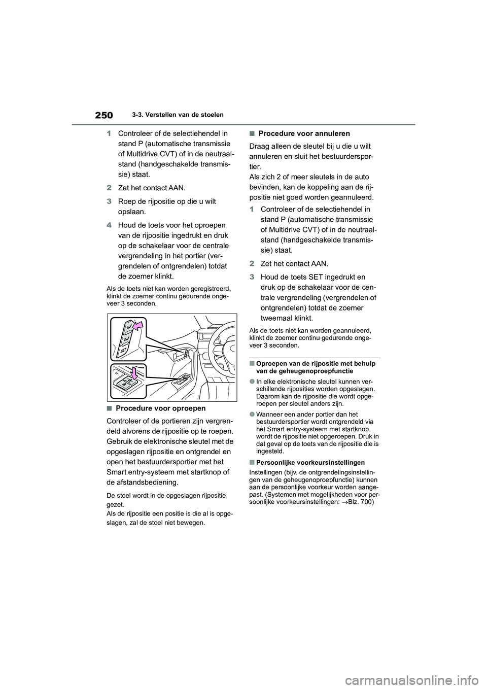 TOYOTA RAV4 2020 Instructieboekje (in Dutch) 2503-3. Verstellen van de stoelen
1Controleer of de selectiehendel in
stand P (automatische transmissie
of Multidrive CVT) of in de neutraal-
stand (handgeschakelde transmis-
sie) staat.
2 Zet het TOYOTA RAV4 2020 Instructieboekje (in Dutch) 2503-3. Verstellen van de stoelen
1Controleer of de selectiehendel in
stand P (automatische transmissie
of Multidrive CVT) of in de neutraal-
stand (handgeschakelde transmis-
sie) staat.
2 Zet het