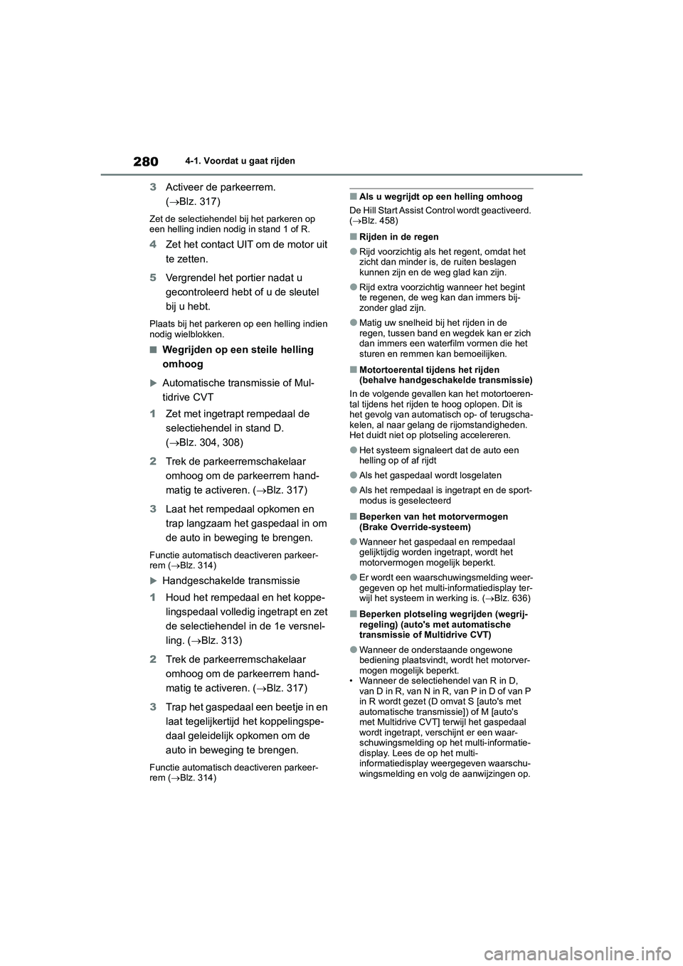 TOYOTA RAV4 2020  Instructieboekje (in Dutch) 2804-1. Voordat u gaat rijden
3Activeer de parkeerrem. 
(Blz. 317)
Zet de selectiehendel bij het parkeren op 
een helling indien nodig in stand 1 of R.
4 Zet het contact UIT om de motor uit 
te zet